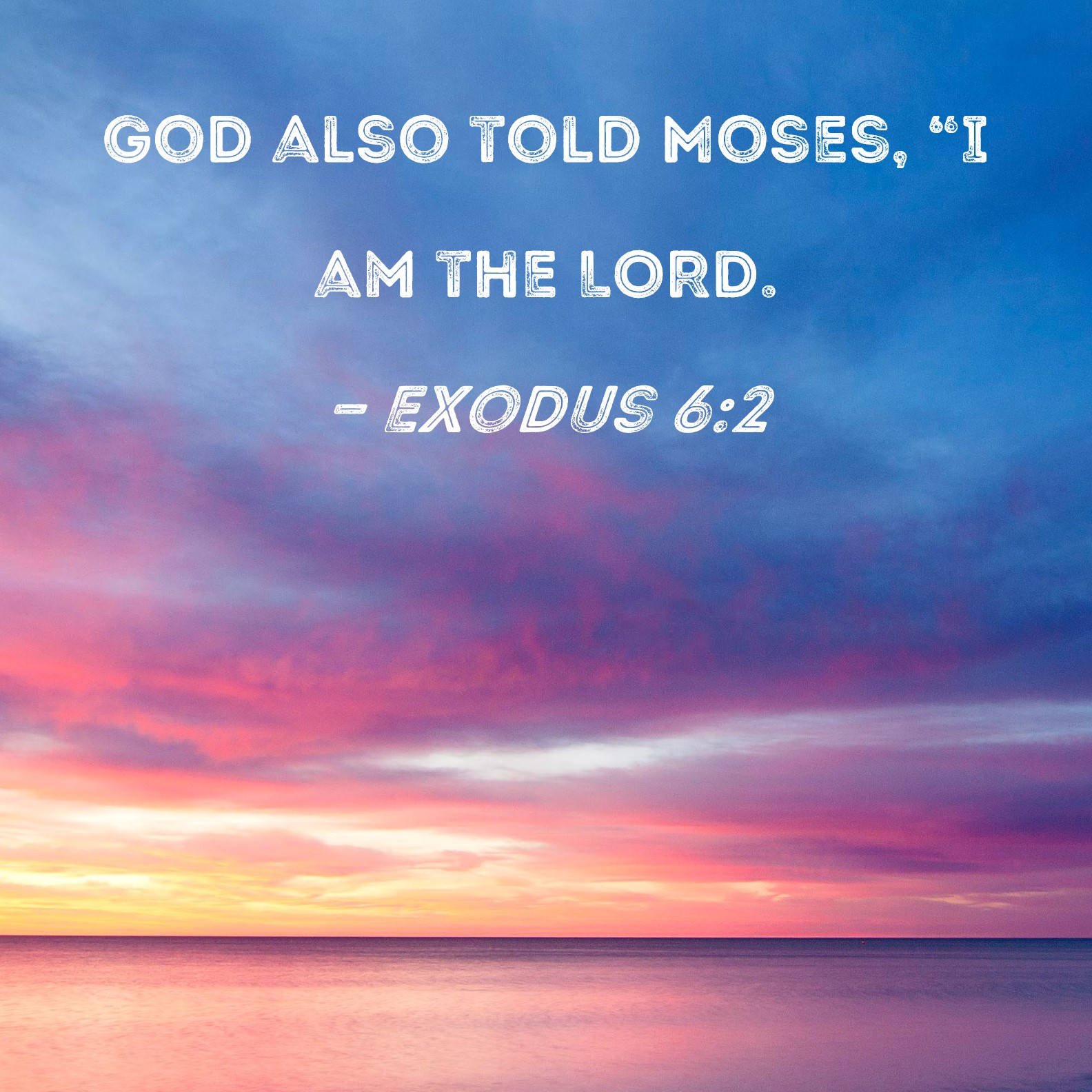 Exodus 6:2 God also told Moses, 