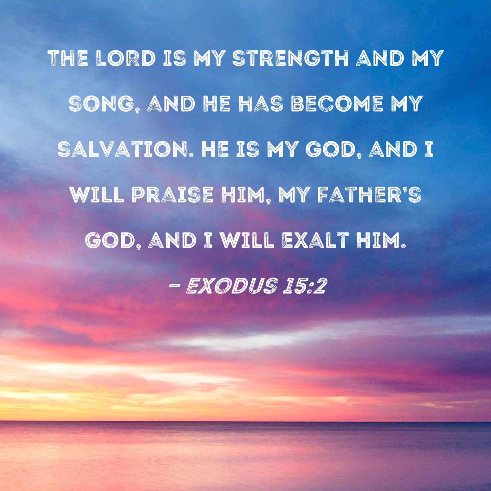 Exodus 15:2 The LORD is my strength and my song, and He has become my ...