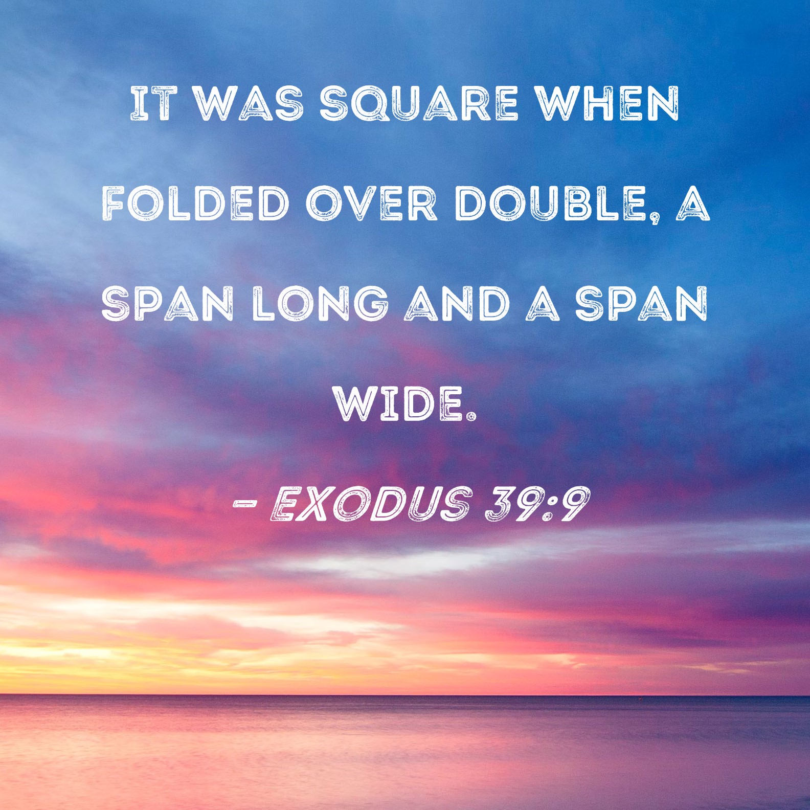 Exodus 39:9 It was square when folded over double, a span long and a ...