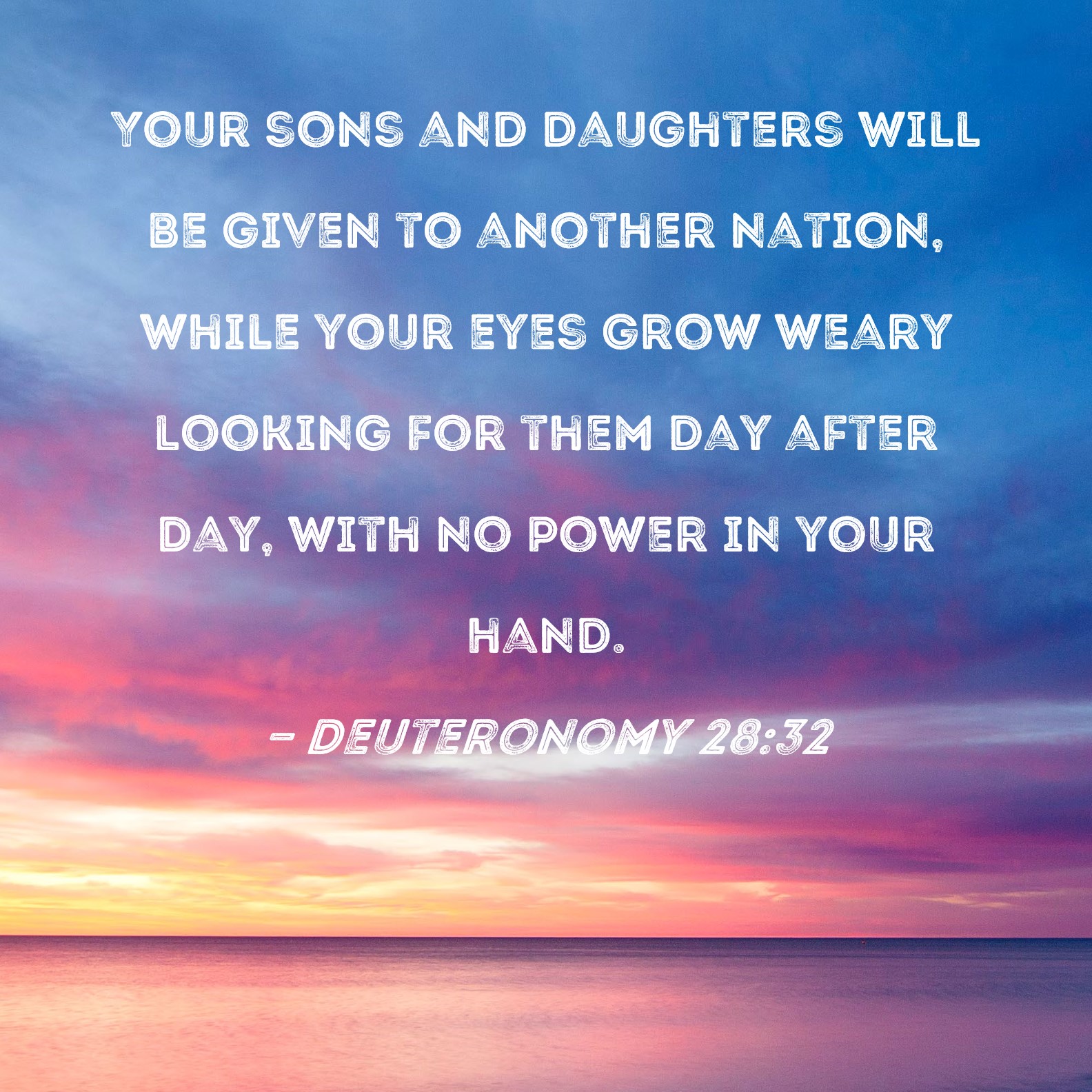 Deuteronomy 28 32 Your Sons And Daughters Will Be Given To Another 