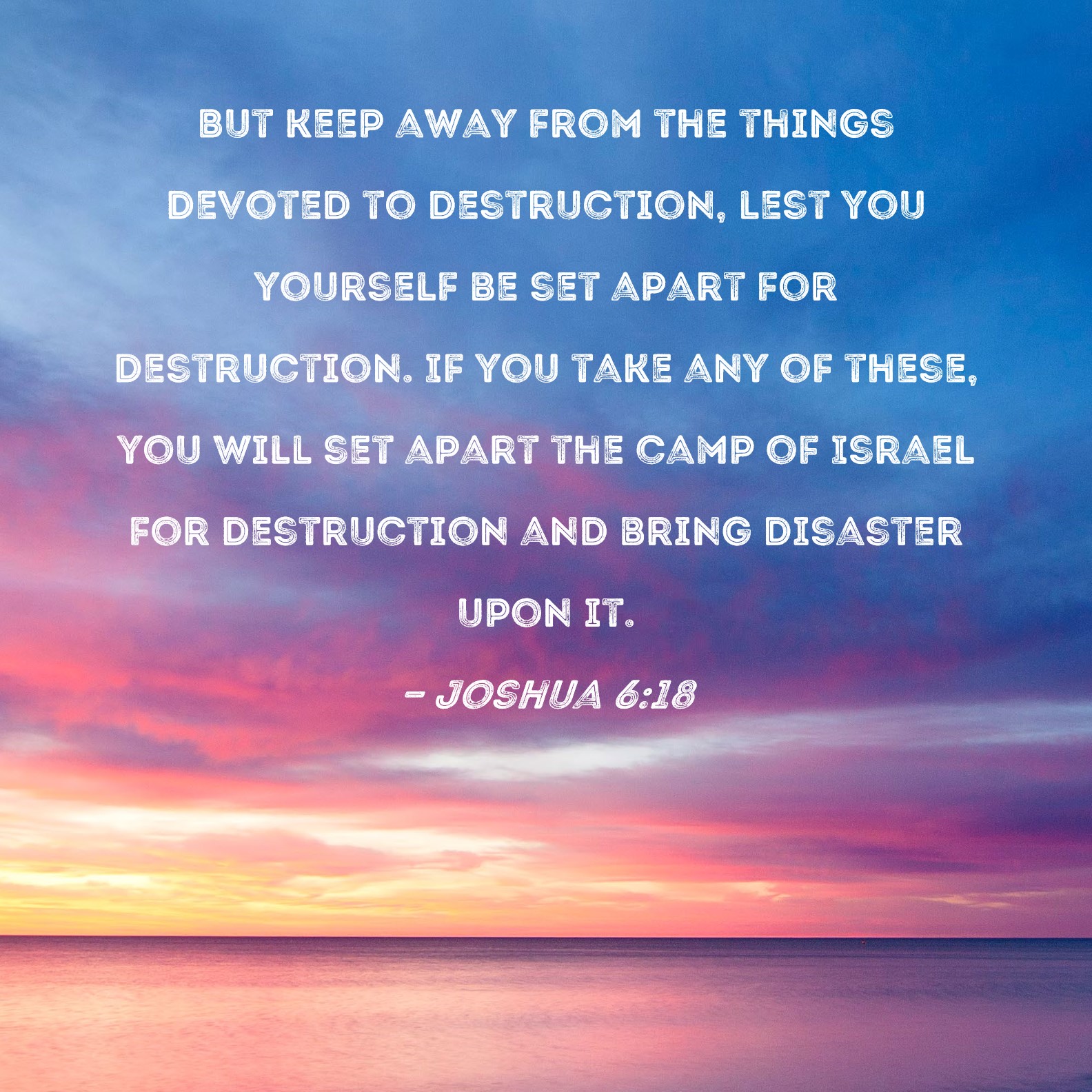 Joshua 6 18 But Keep Away From The Things Devoted To Destruction Lest 