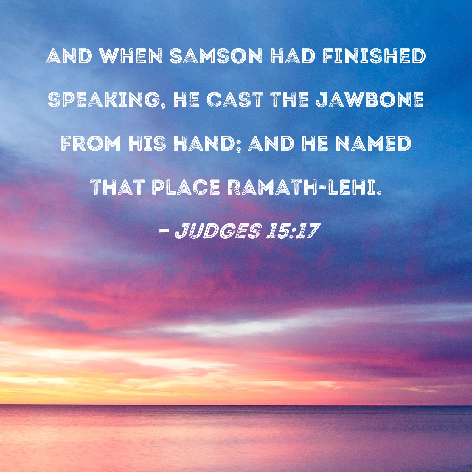 Judges 15:17 And when Samson had finished speaking, he cast the jawbone ...