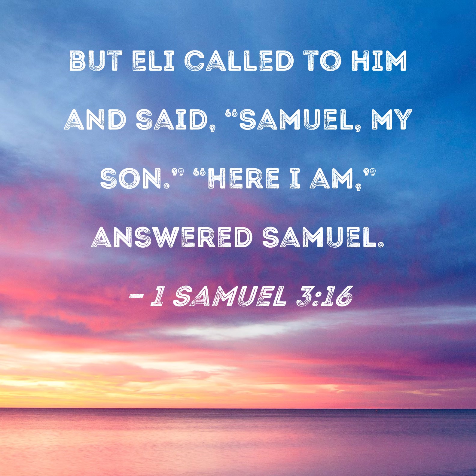 1 Samuel 3:16 but Eli called to him and said, 