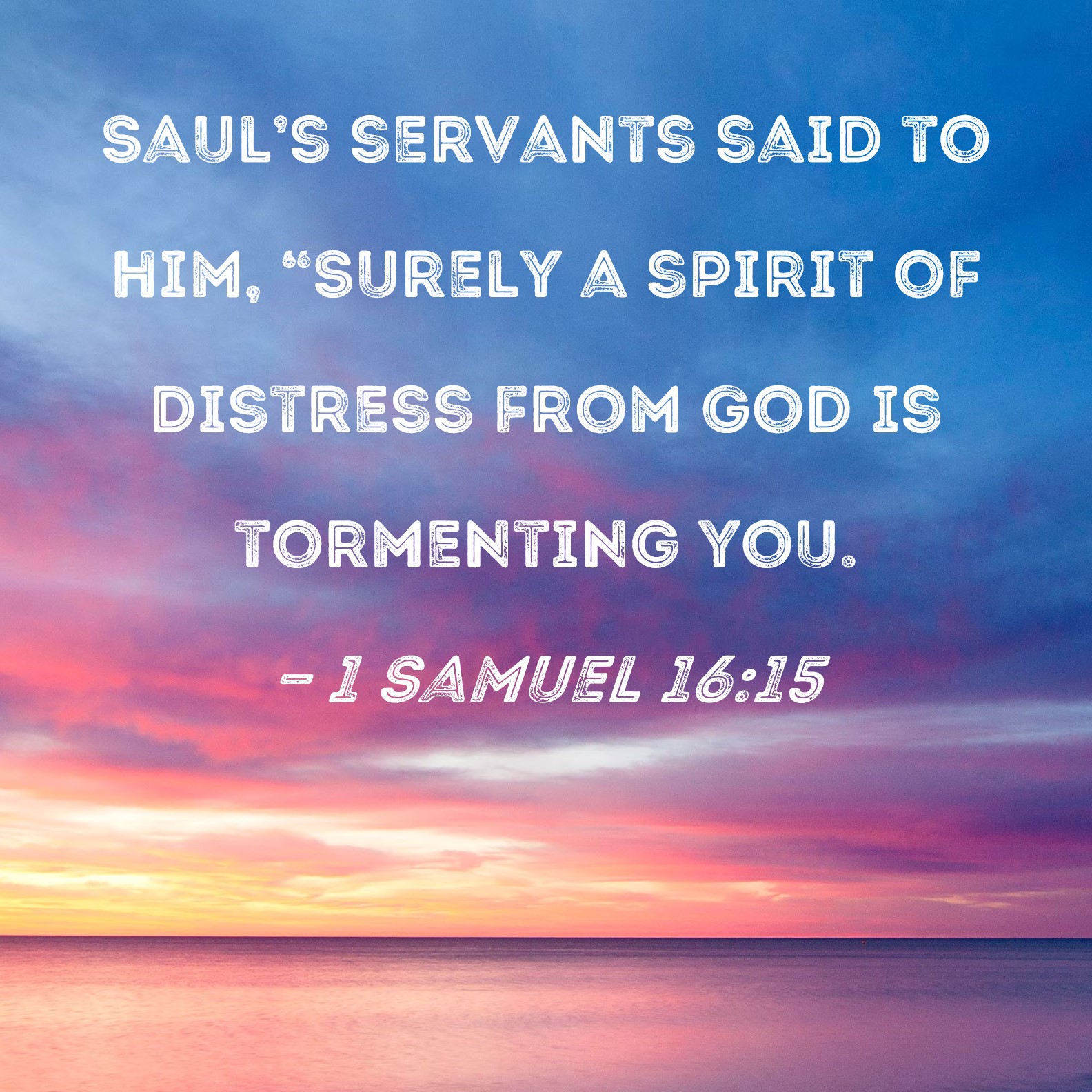 1 Samuel 16:15 Saul's servants said to him, 