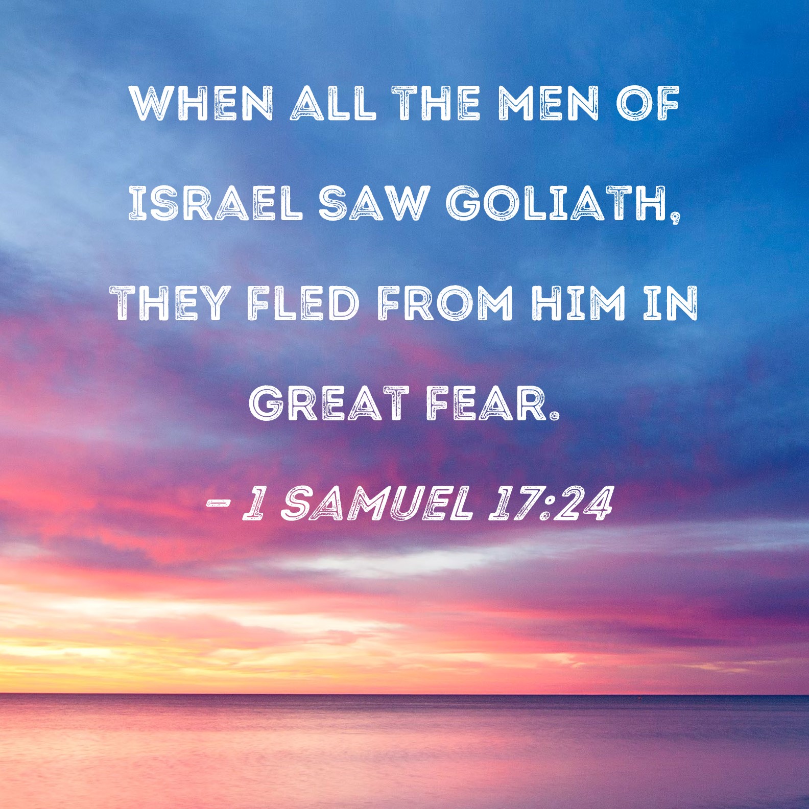 1 Samuel 17:24 When all the men of Israel saw Goliath, they fled from ...