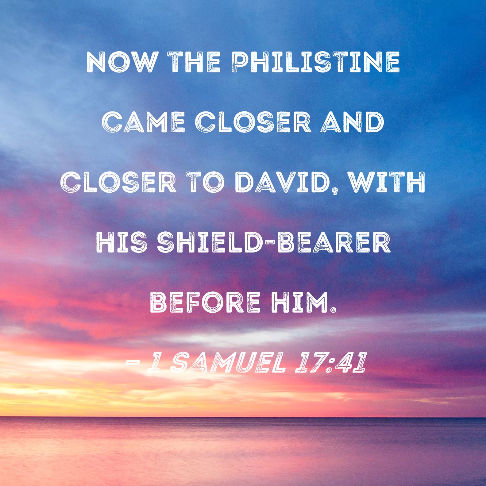 1 Samuel 17:41 Now the Philistine came closer and closer to David, with ...
