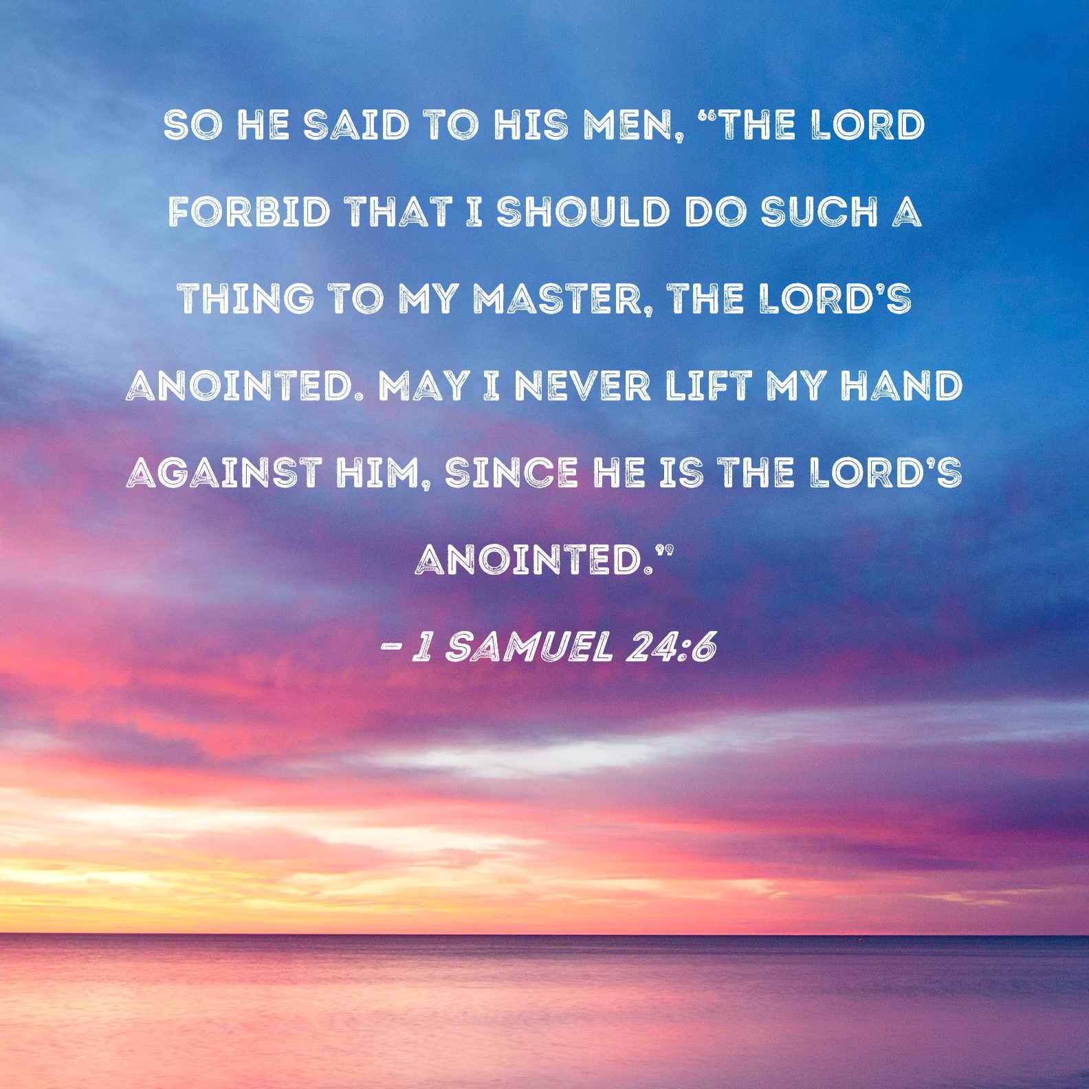 1 Samuel 24:6 So he said to his men, 
