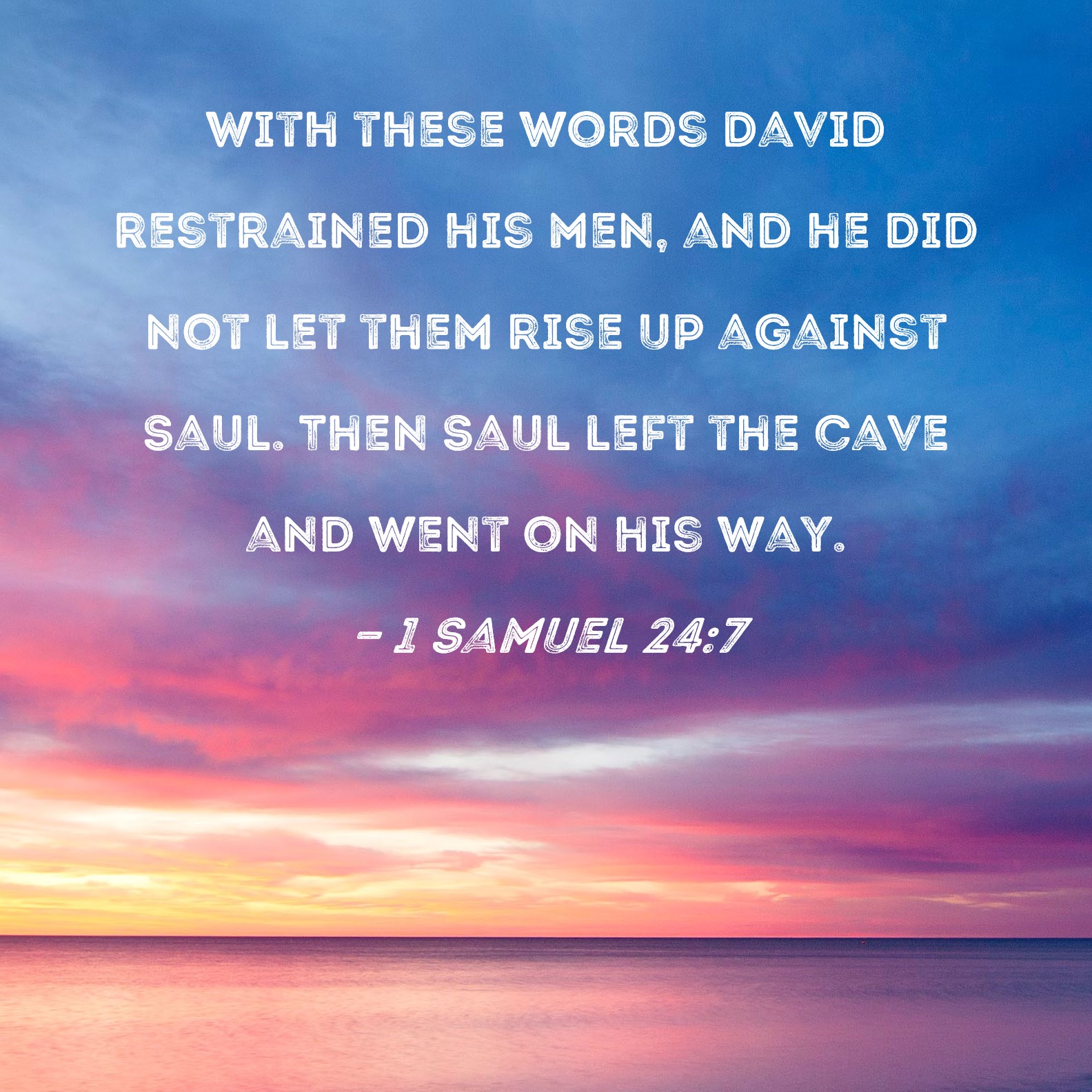 1 Samuel 24:7 With these words David restrained his men, and he did not ...