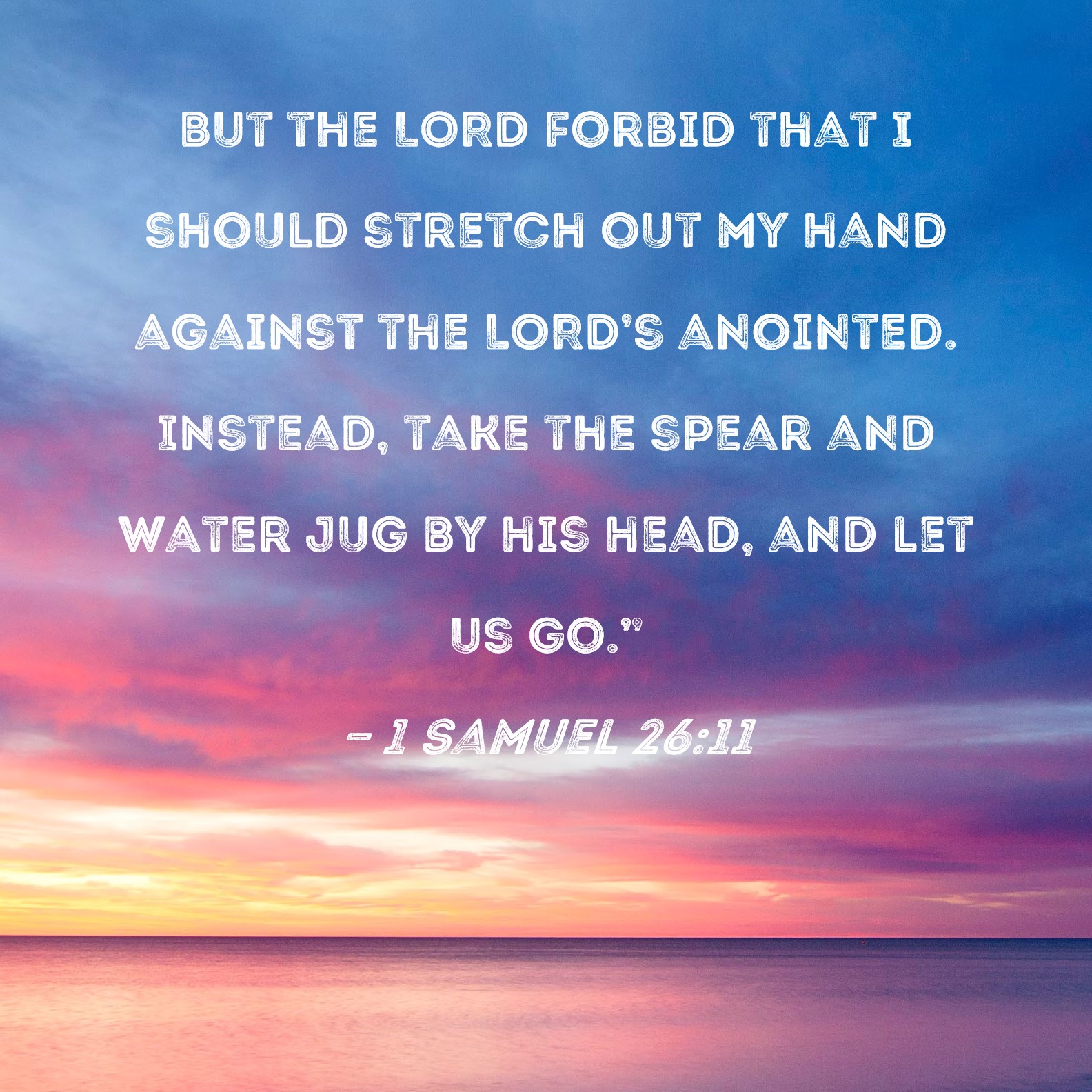 1 Samuel 26:11 But the LORD forbid that I should stretch out my hand ...