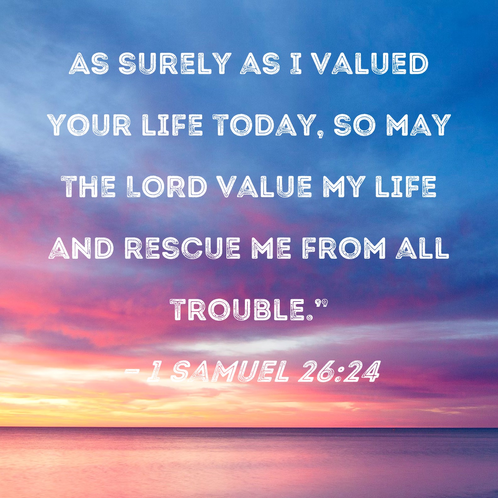 1 Samuel 26:24 As surely as I valued your life today, so may the LORD ...