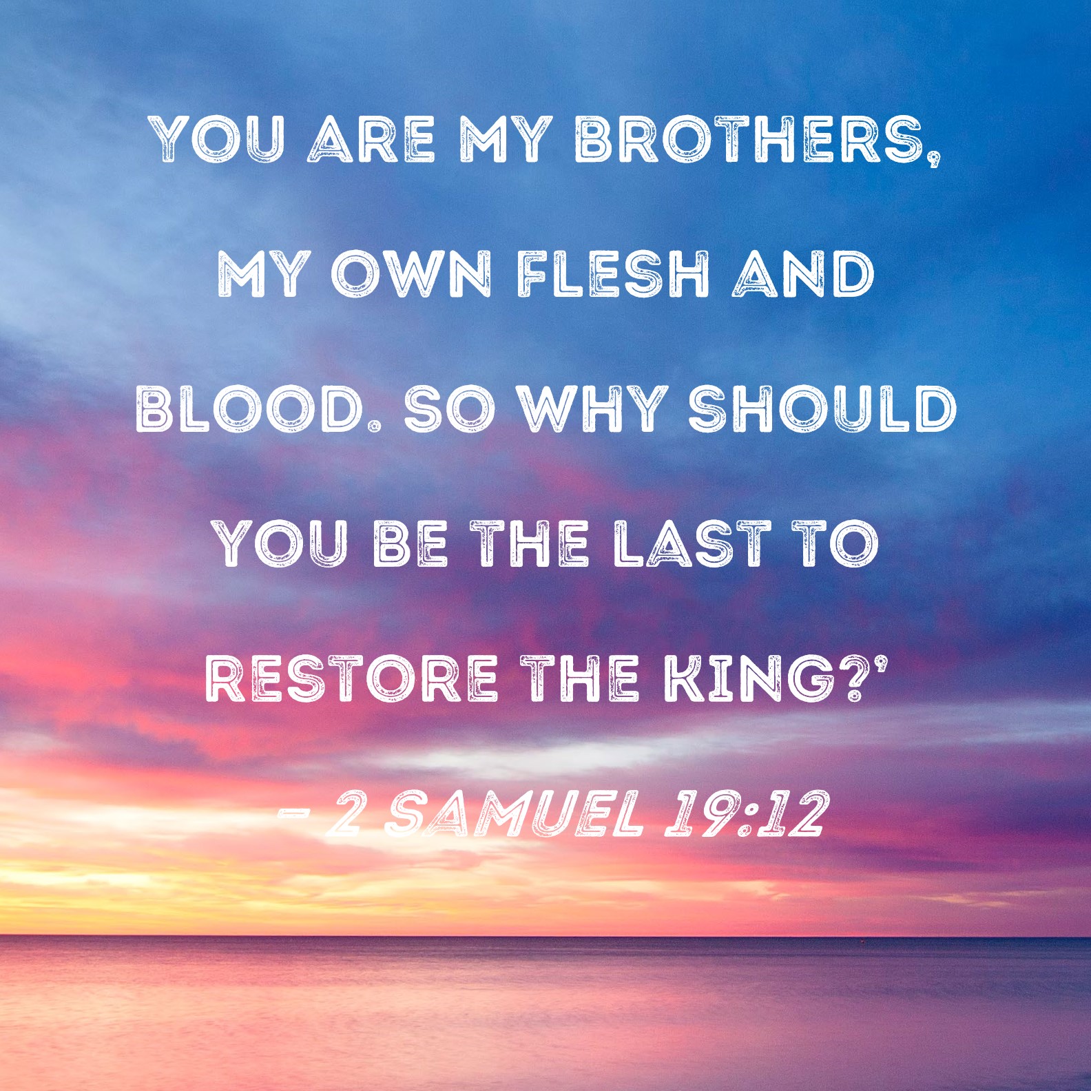 2 Samuel 1912 You are my brothers, my own flesh and blood. So why