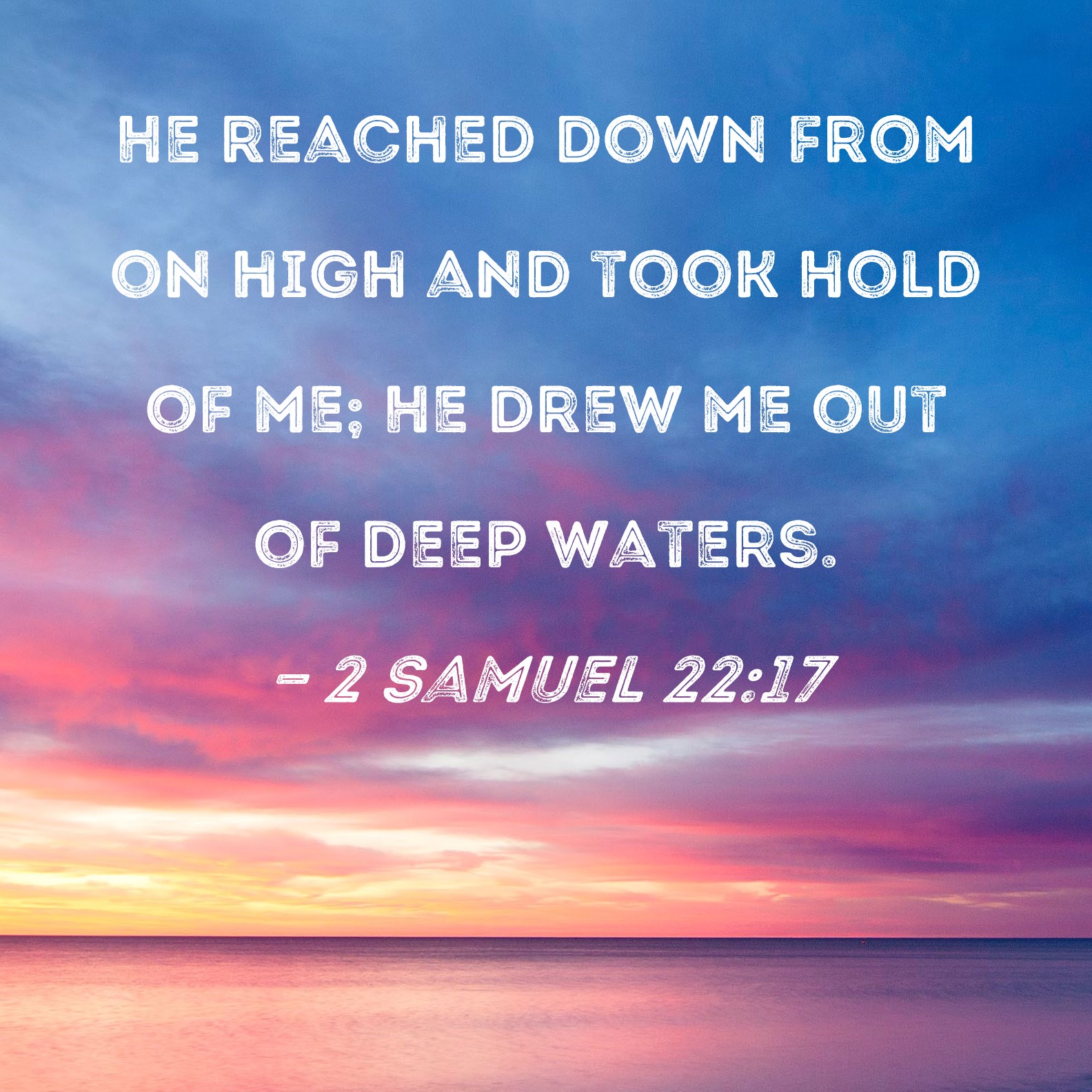 2 Samuel 22 17 He Reached Down From On High And Took Hold Of Me He 