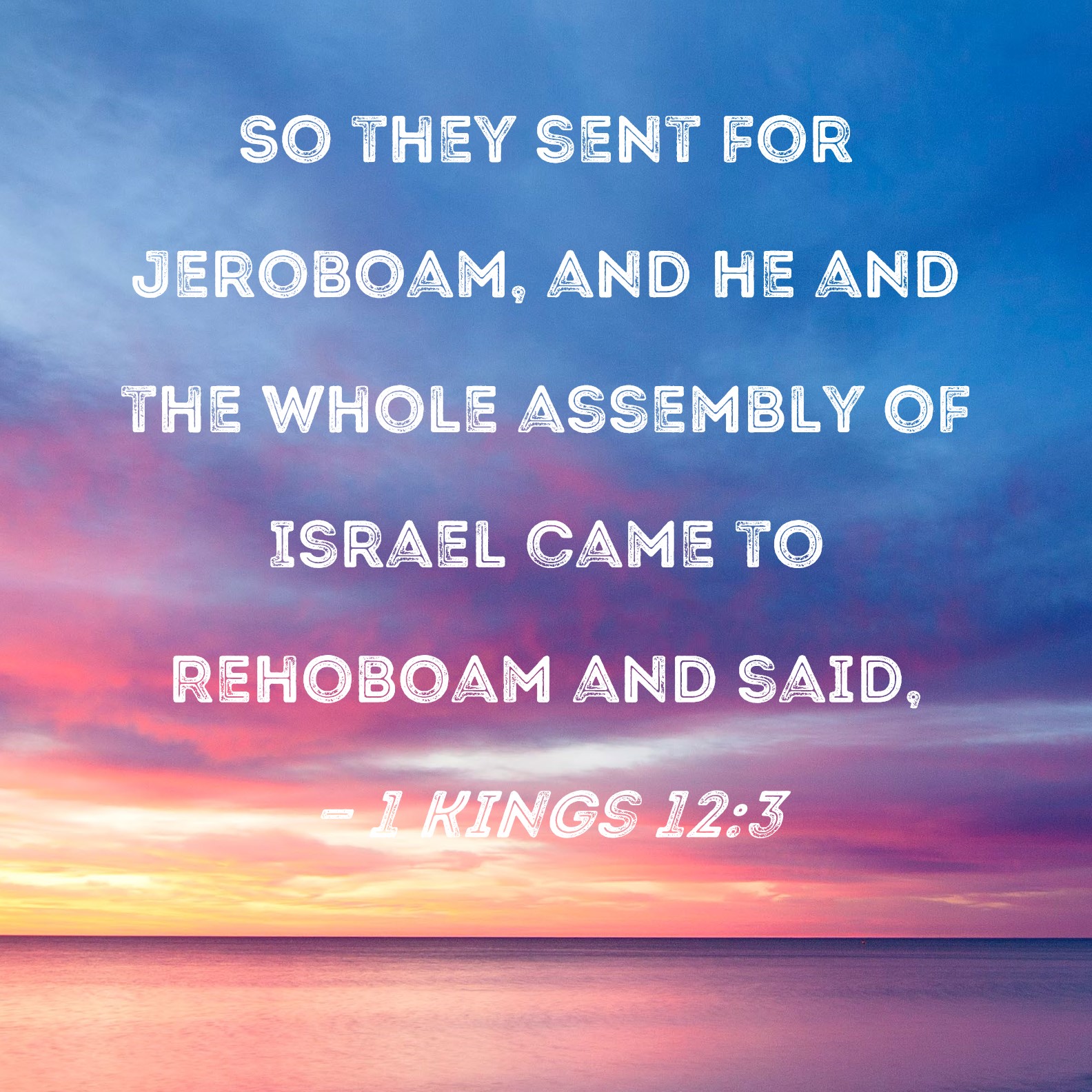 1 Kings 12:3 So they sent for Jeroboam, and he and the whole assembly ...