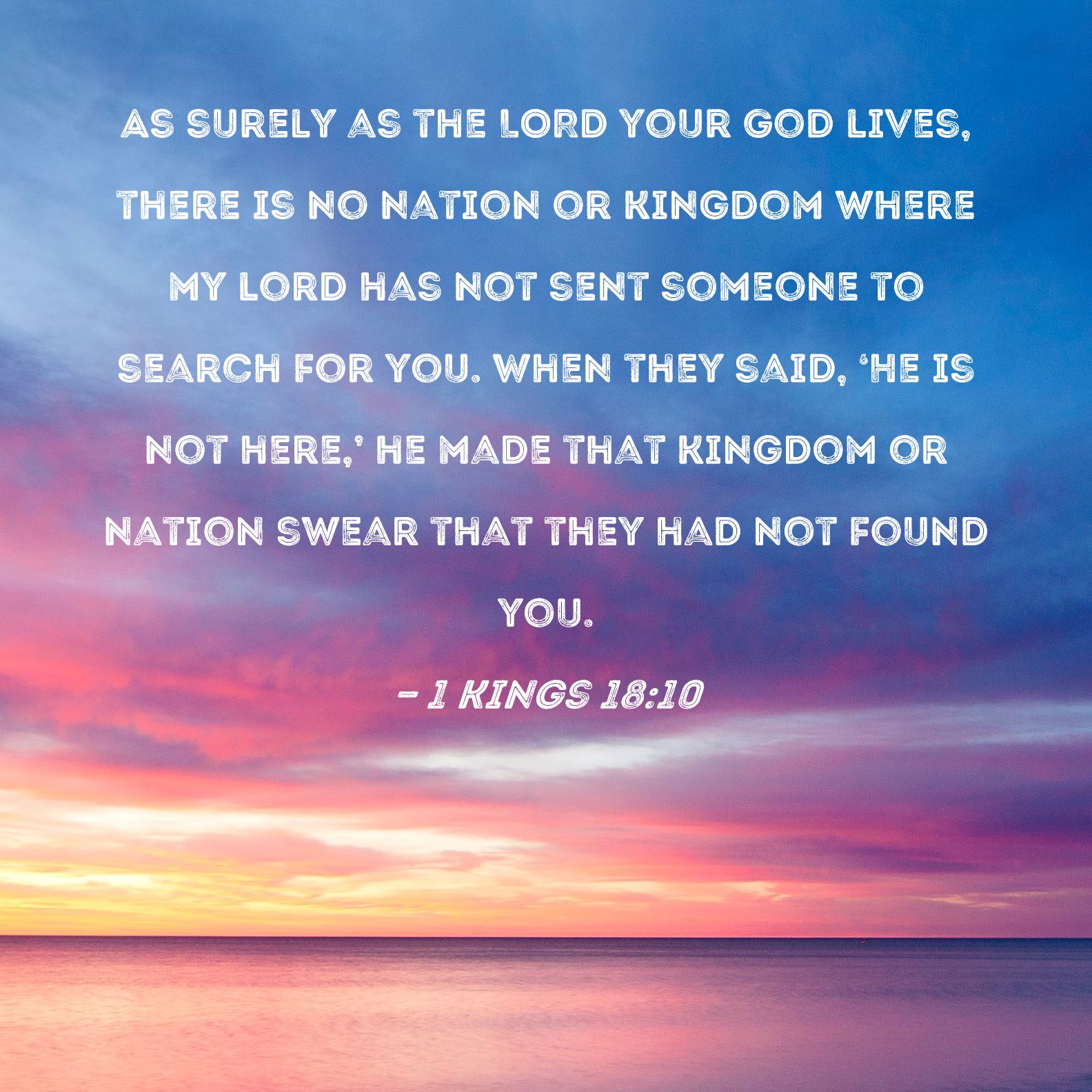 1 Kings 18:10 As surely as the LORD your God lives, there is no nation ...