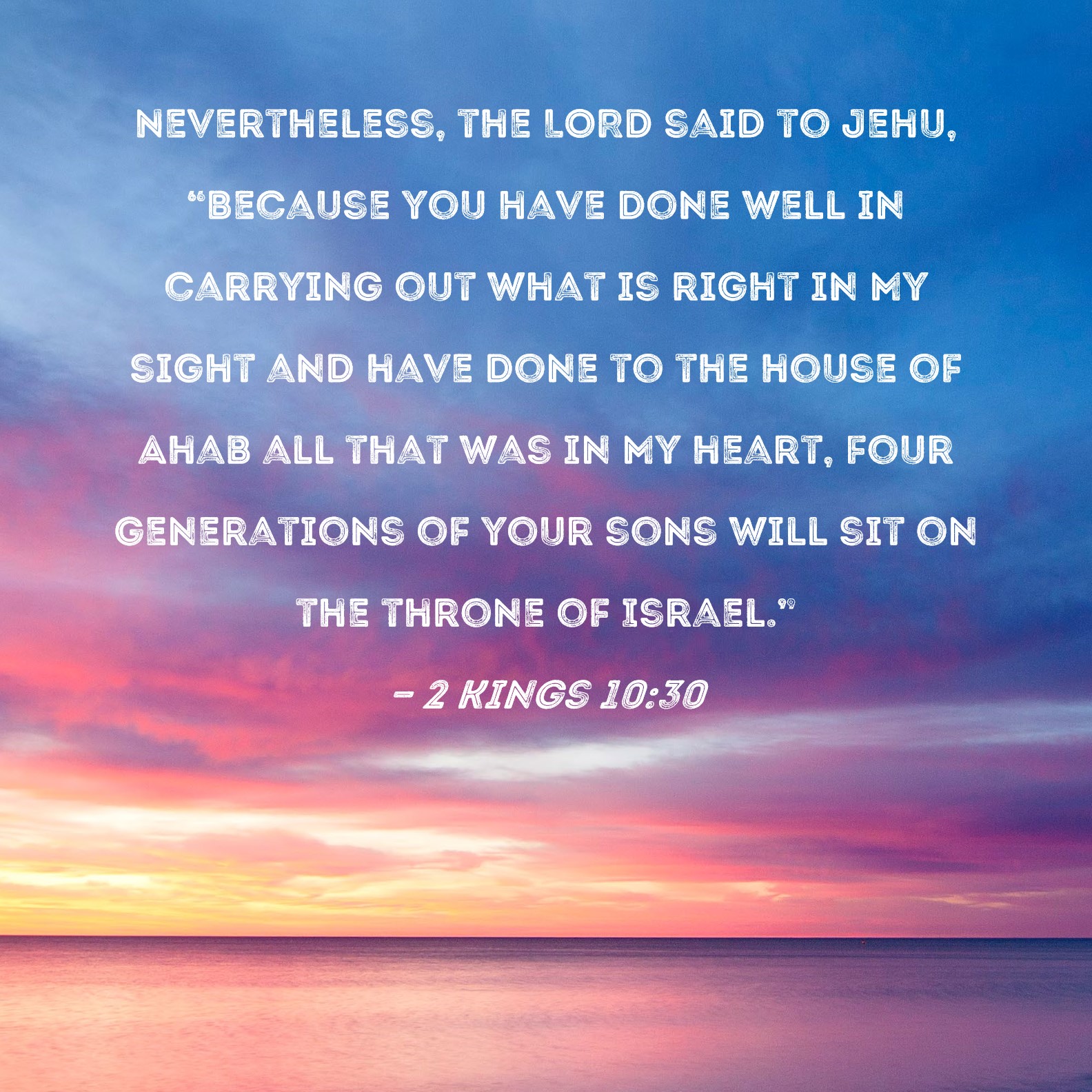 2 Kings 10:30 Nevertheless, the LORD said to Jehu, 