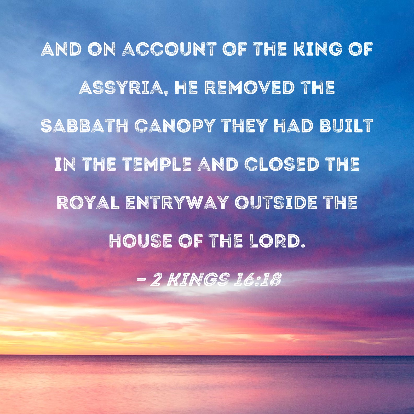 2 Kings 16 18 And On Account Of The King Of Assyria He Removed The 