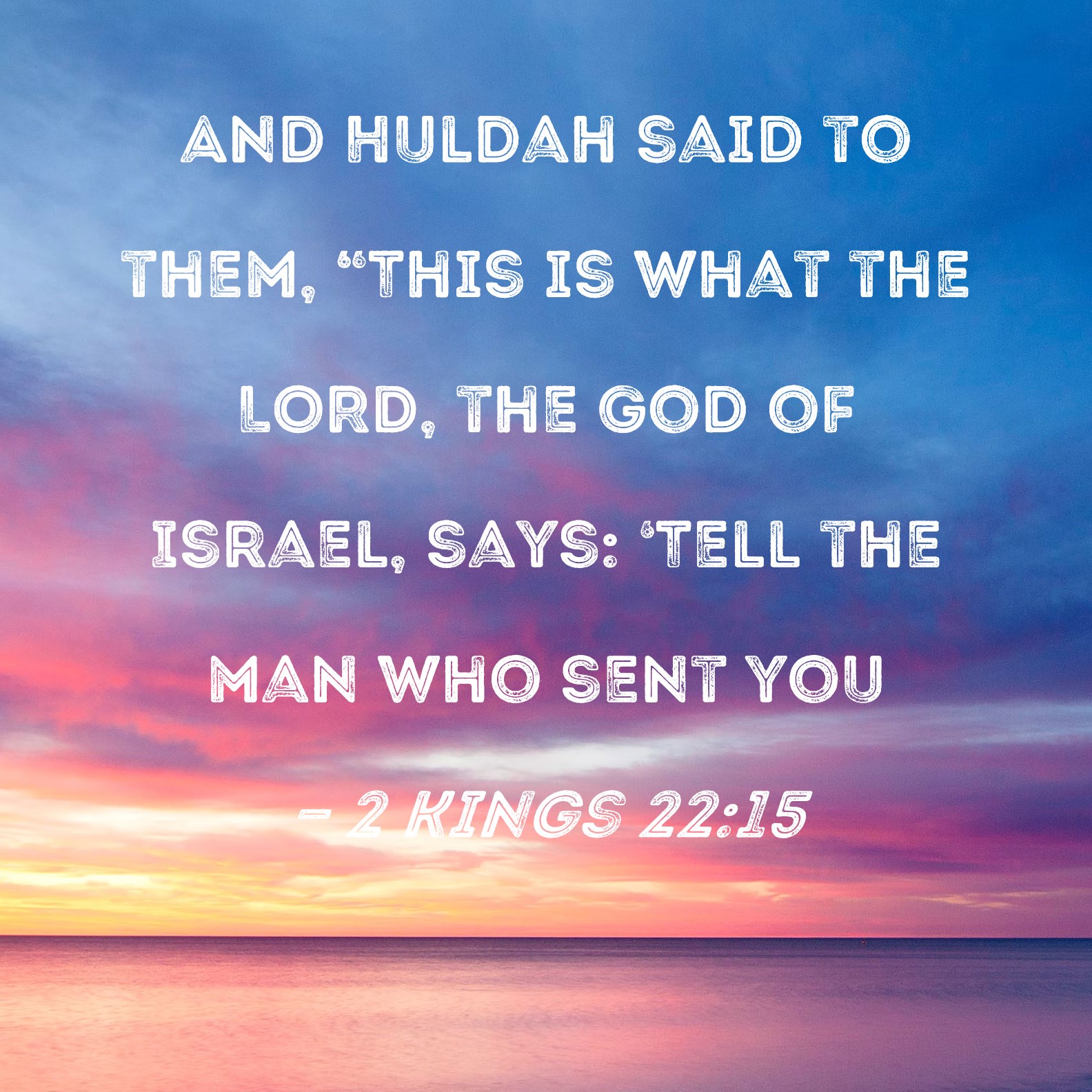 2 Kings 22:15 And Huldah said to them, 