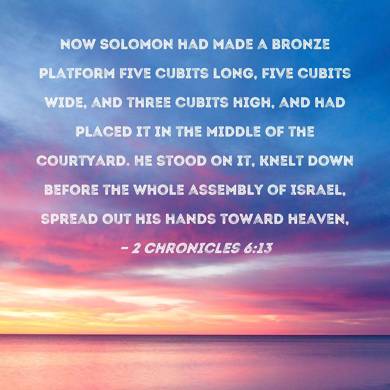 2 Chronicles 6 13 Now Solomon Had Made A Bronze Platform Five Cubits 