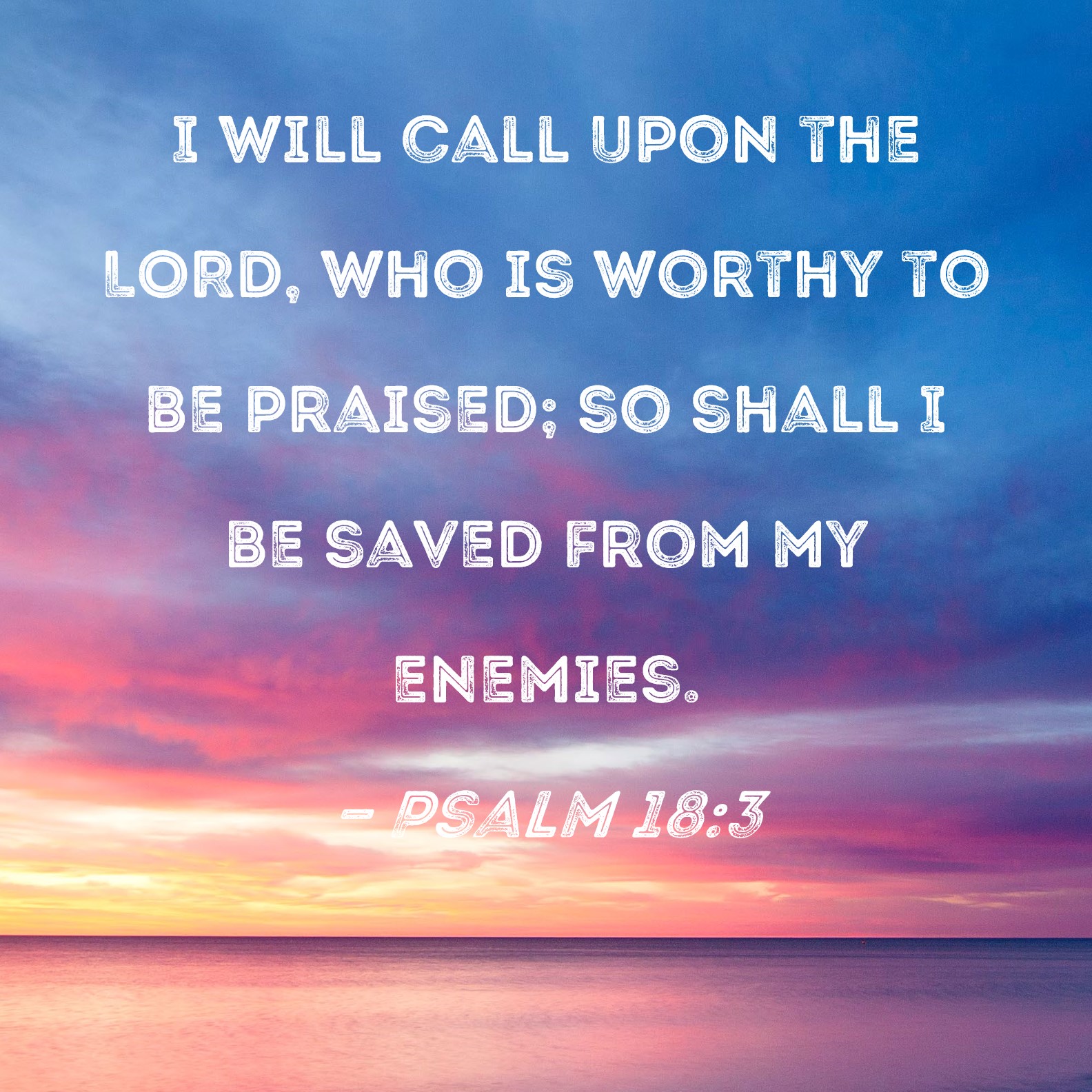 Psalm 18 3 I Will Call Upon The Lord Who Is Worthy To Be Praised So Shall I Be Saved From My