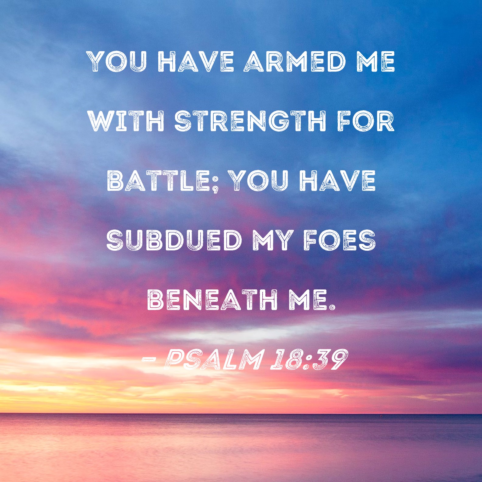 Psalm 18 39 You Have Armed Me With Strength For Battle You Have 