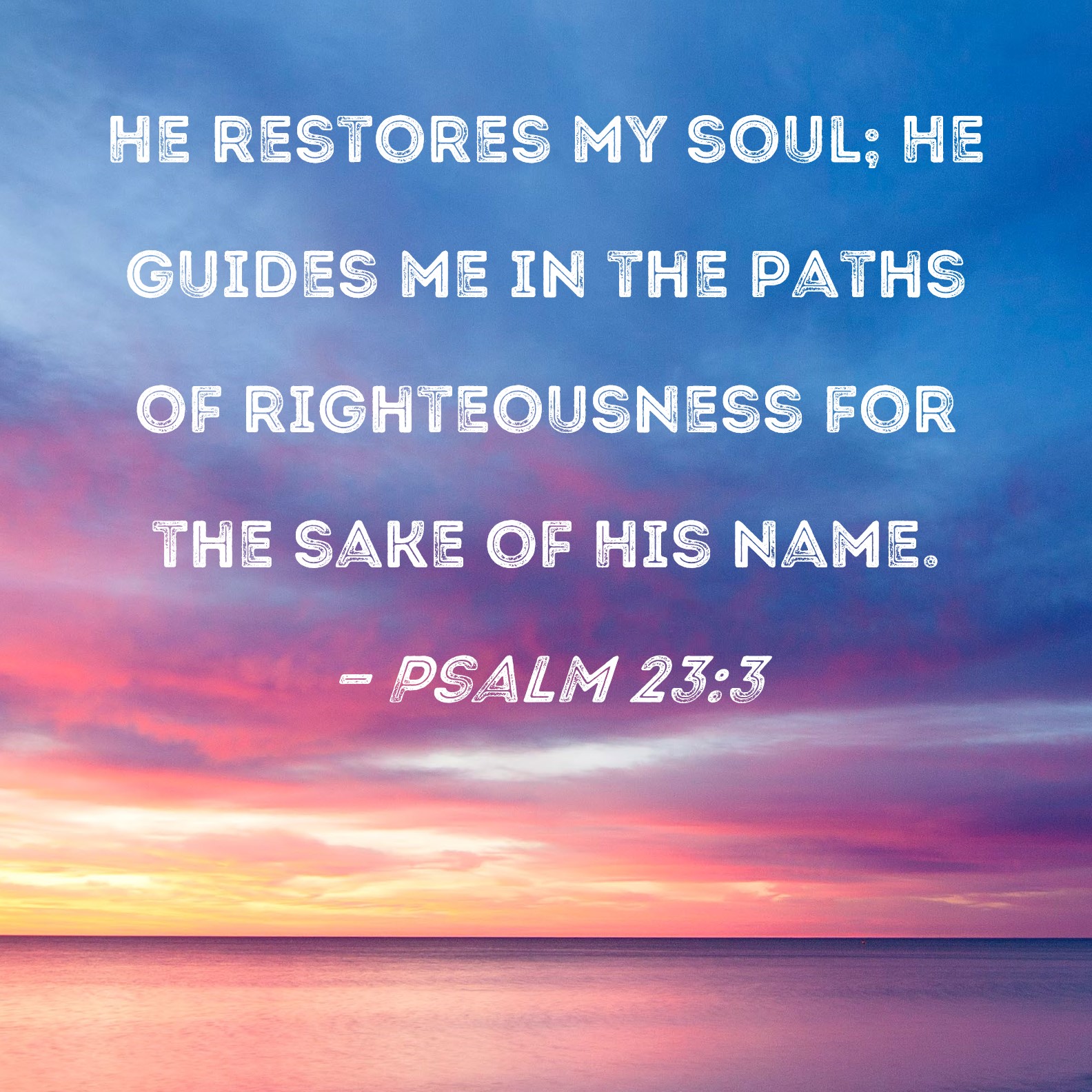 Psalm 23 3 He Restores My Soul He Guides Me In The Paths Of 