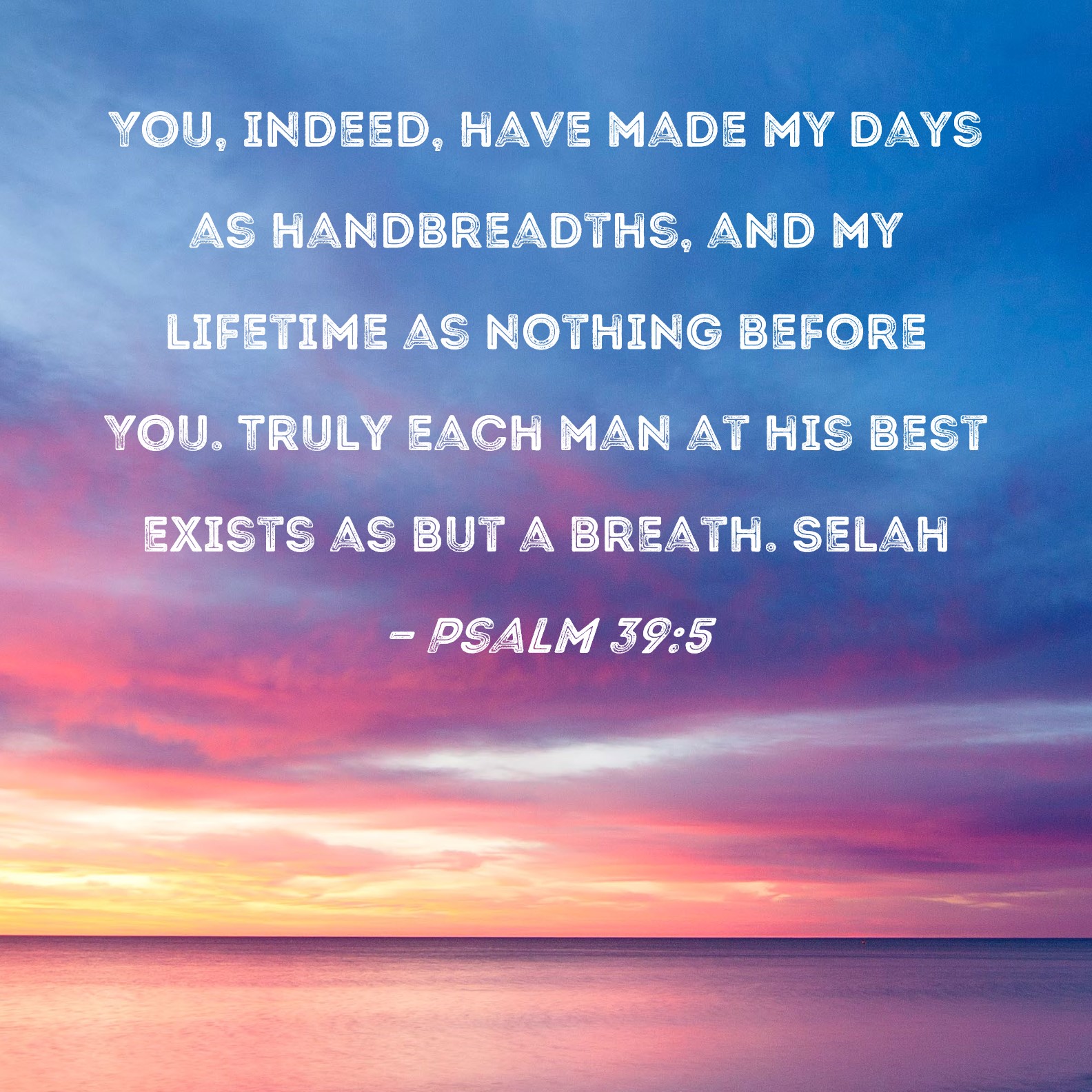 Psalm 39 5 You Indeed Have Made My Days As Handbreadths And My 