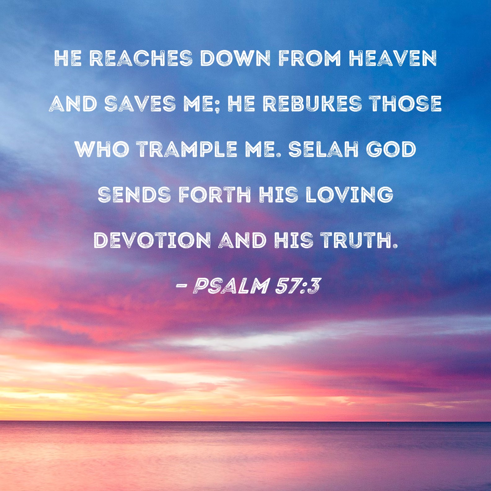 Psalm 57:3 He reaches down from heaven and saves me; He rebukes those ...