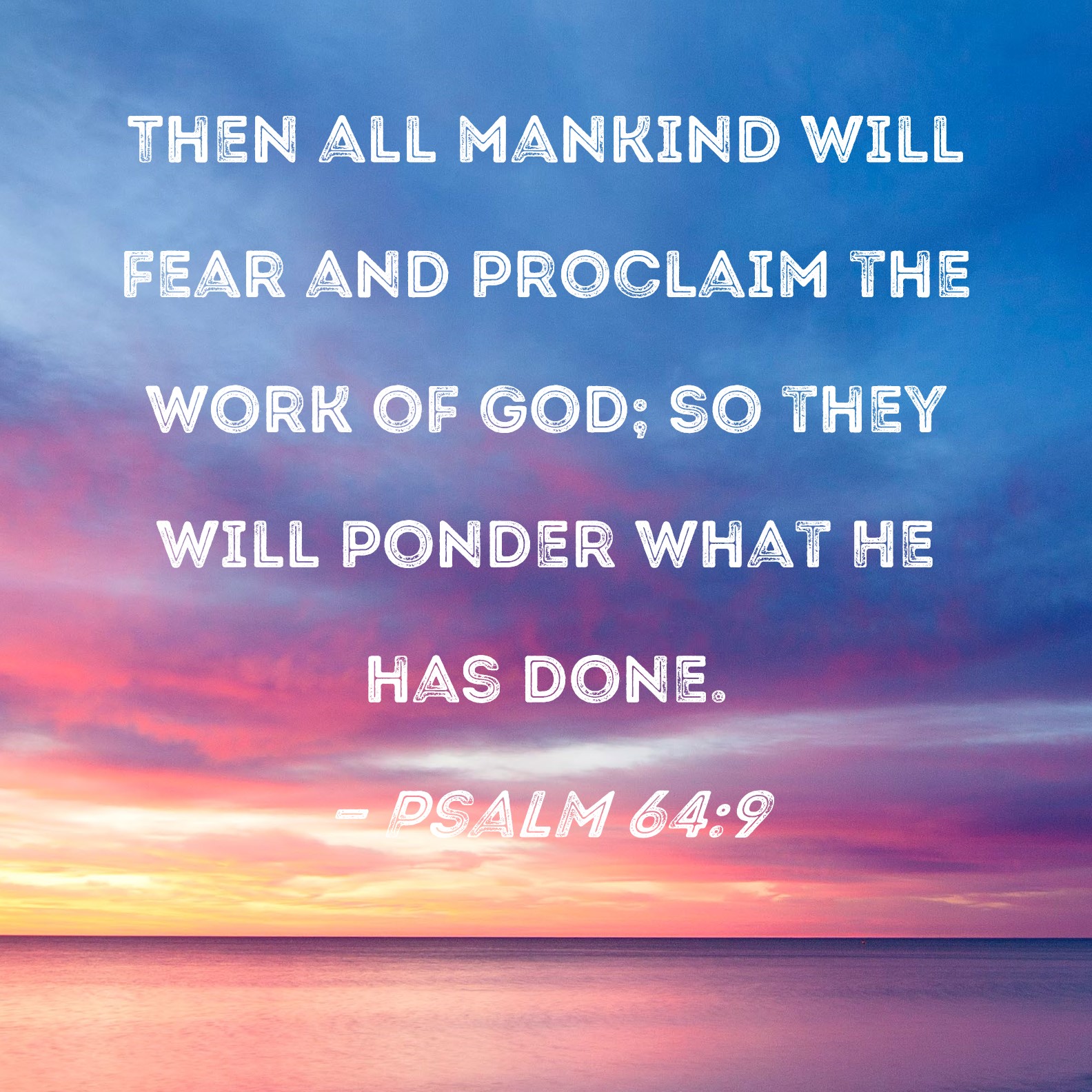 Psalm 64:9 Then all mankind will fear and proclaim the work of God; so ...