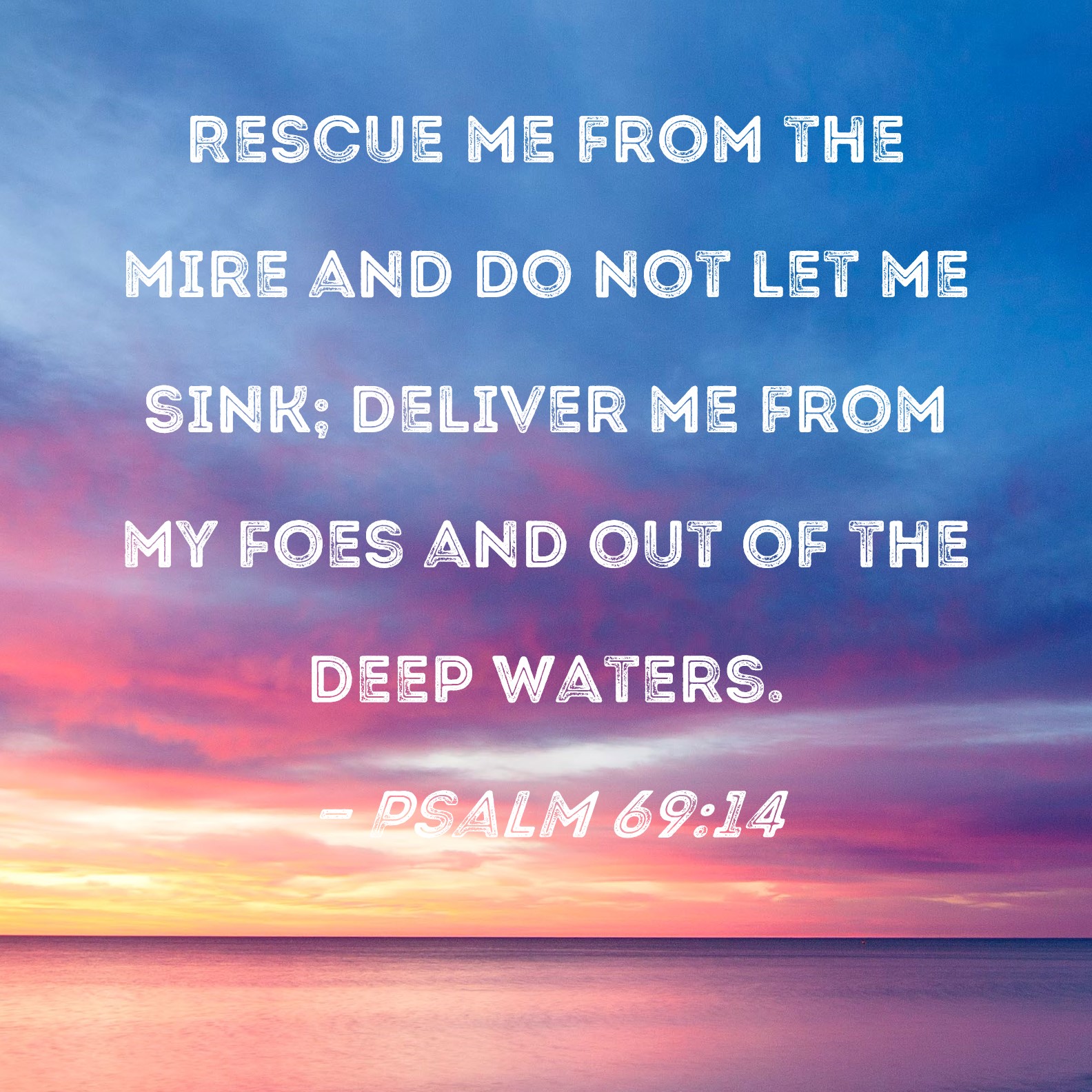 Psalm 69 14 Rescue Me From The Mire And Do Not Let Me Sink Deliver Me 