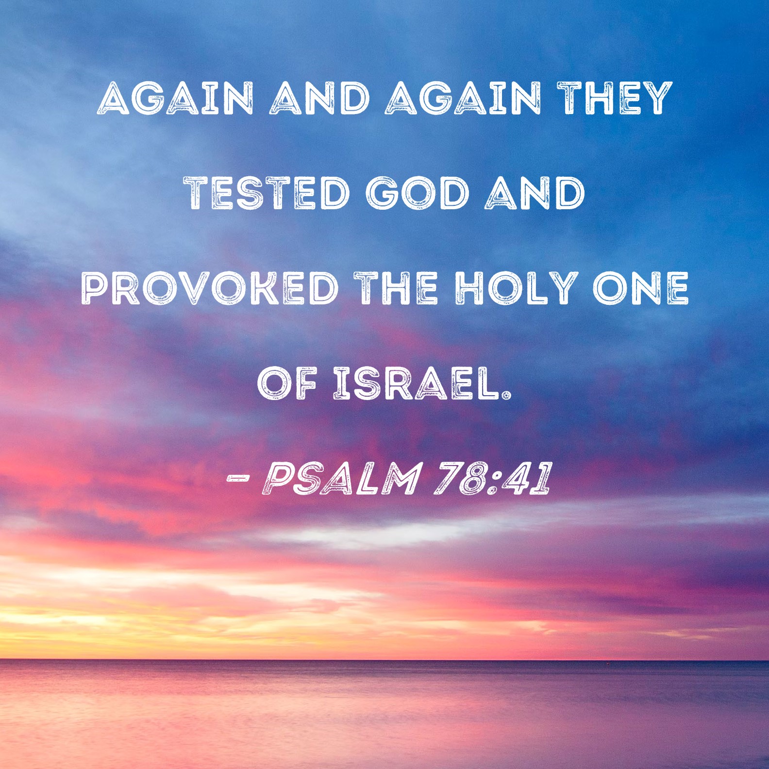 Psalm 78:41 Again and again they tested God and provoked the Holy One ...