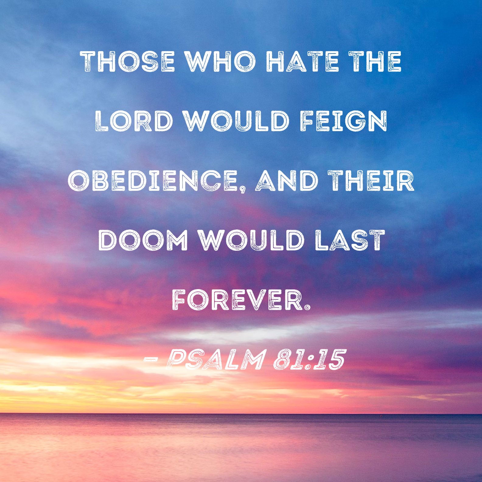 Psalm 81:15 Those who hate the LORD would feign obedience, and their ...