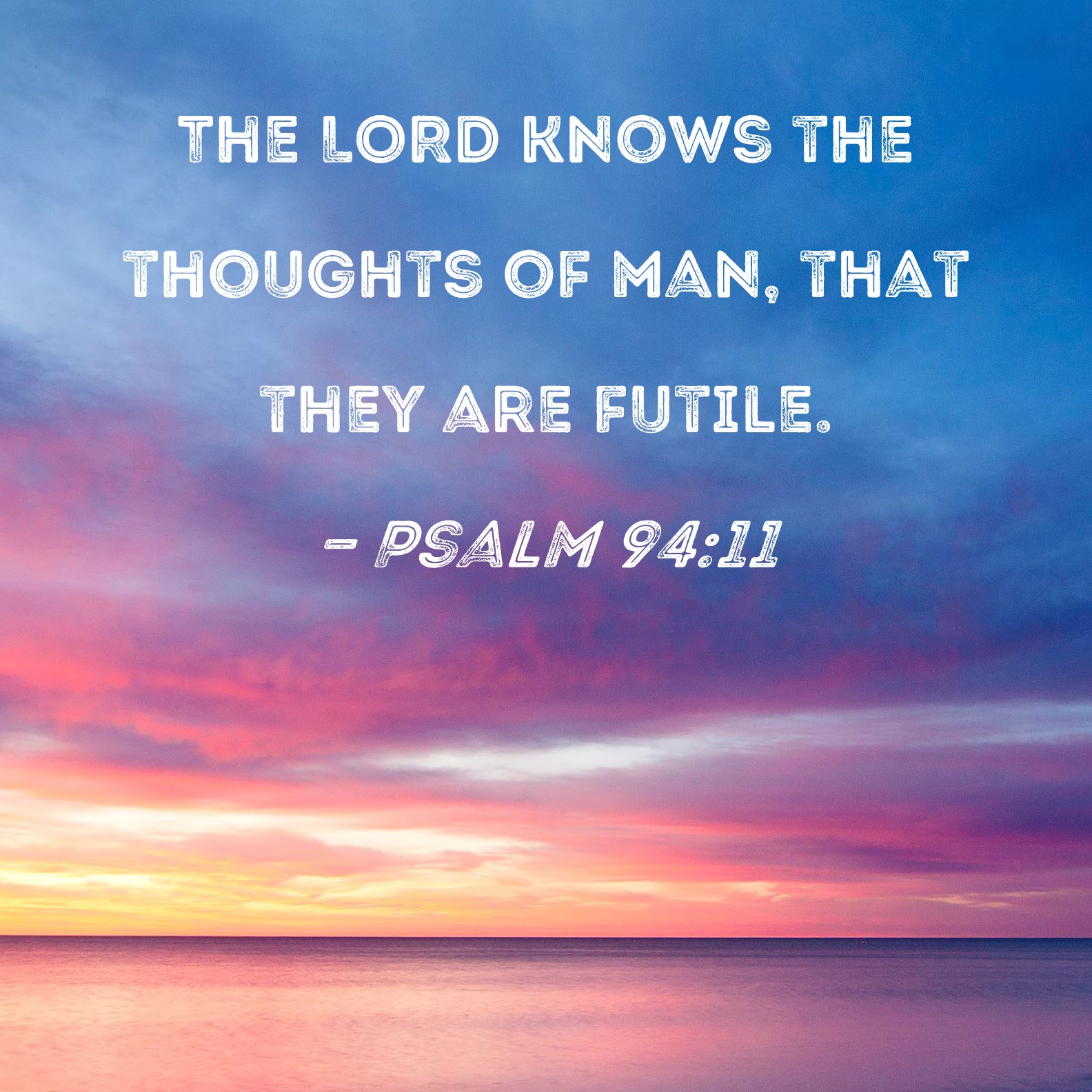 Psalm 94 11 The LORD Knows The Thoughts Of Man That They Are Futile 