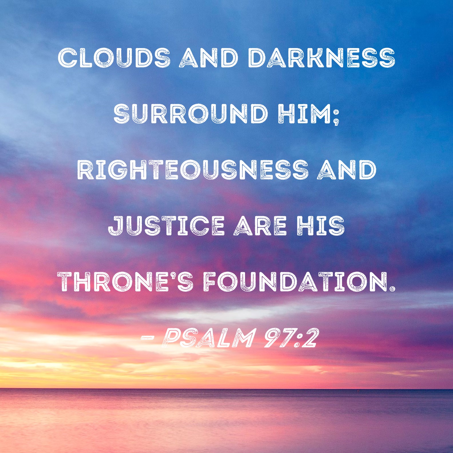 Psalm 97 2 Clouds And Darkness Surround Him Righteousness And Justice 