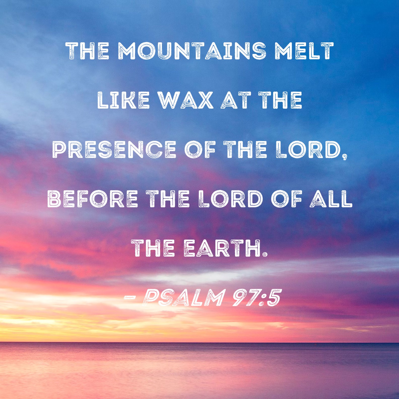 Psalm 97 5 The Mountains Melt Like Wax At The Presence Of The LORD 