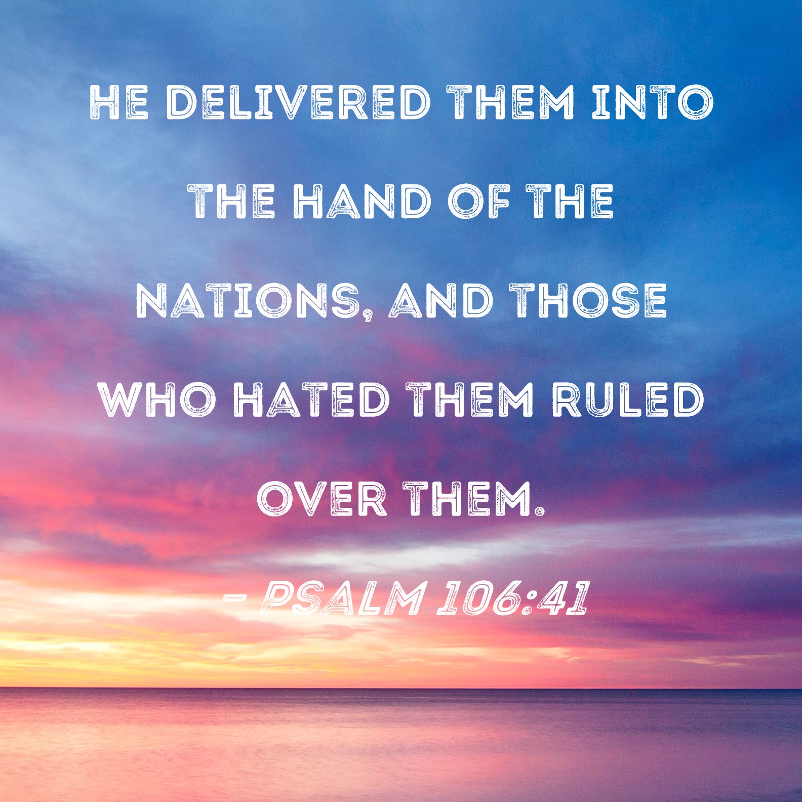 Psalm 106:41 He delivered them into the hand of the nations, and those ...
