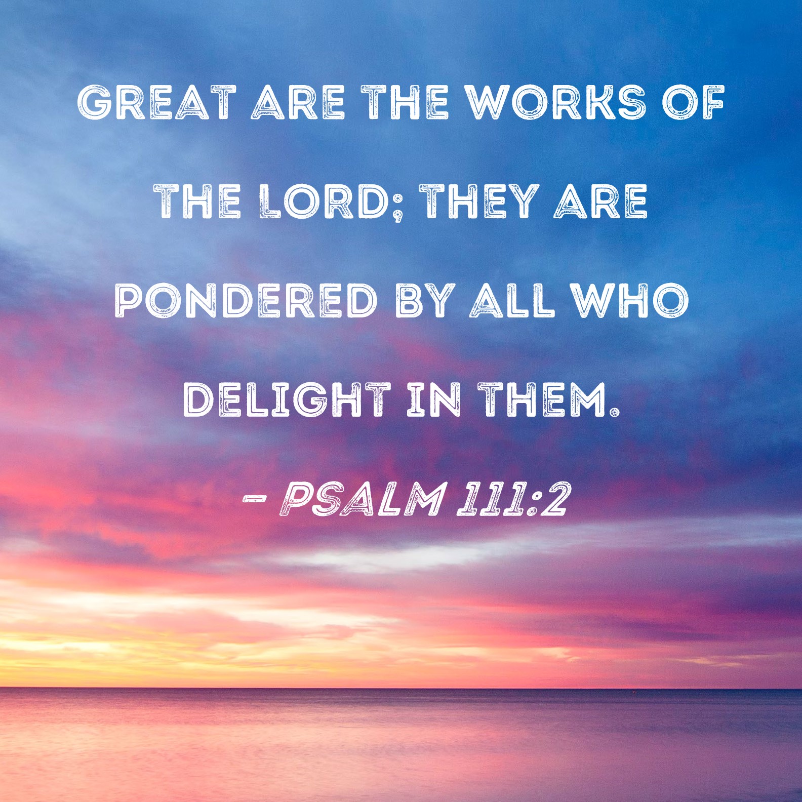 Psalm 111 2 Great Are The Works Of The LORD They Are Pondered By All 