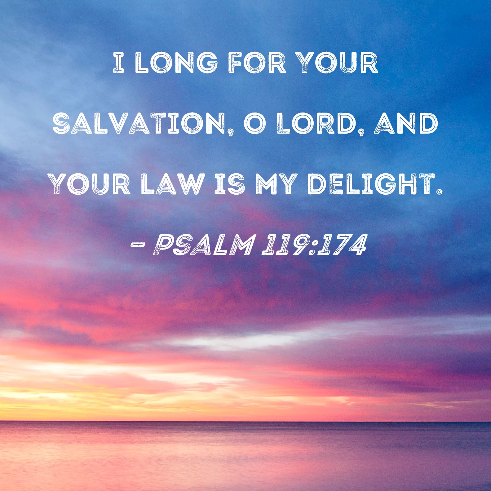 Psalm 119:174 I long for Your salvation, O LORD, and Your law is my ...