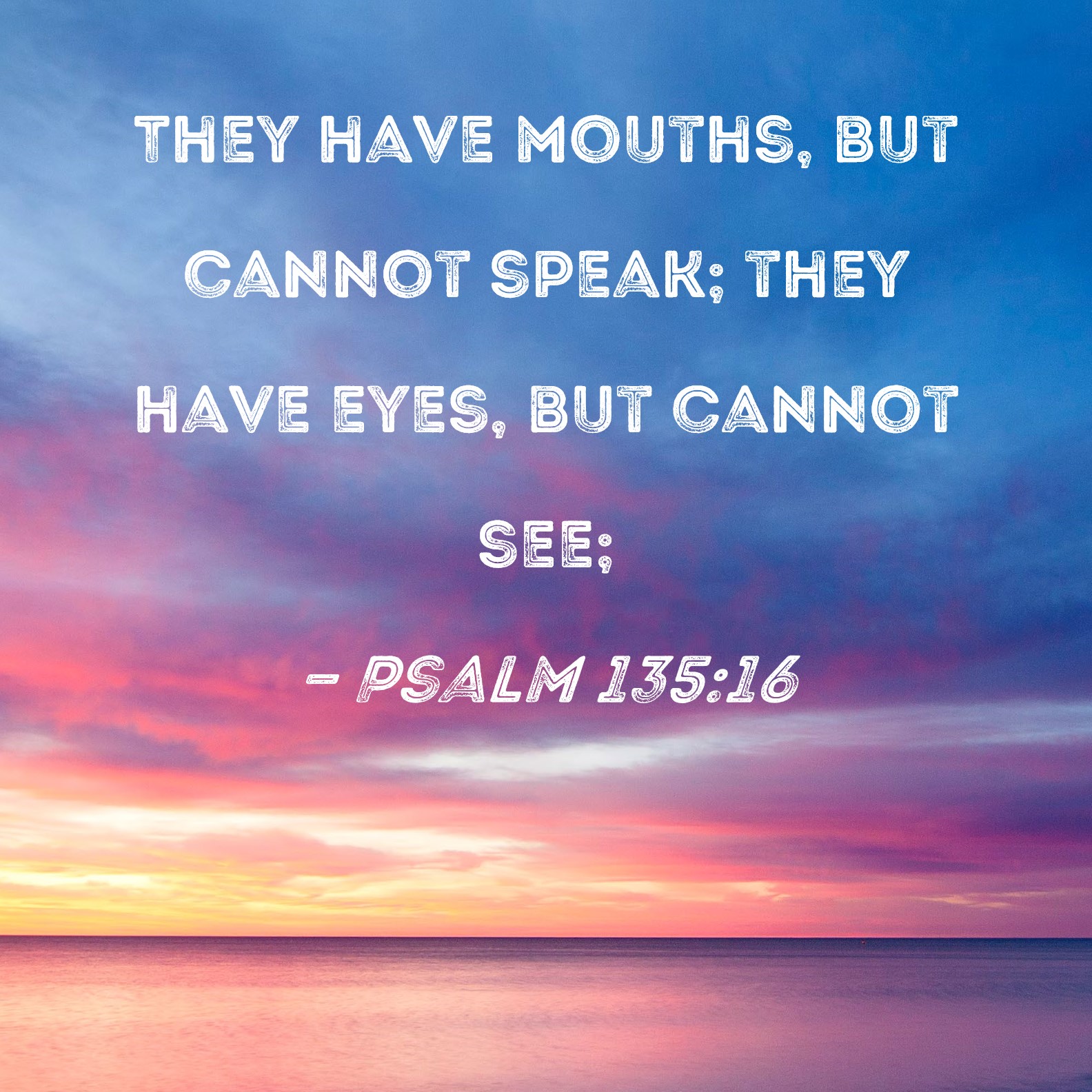 Psalm 135 16 They Have Mouths But Cannot Speak They Have Eyes But 