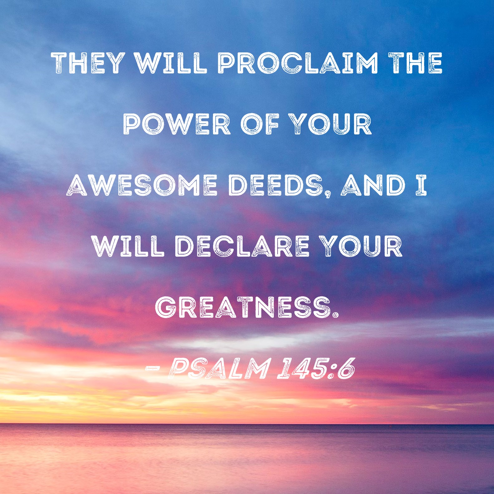 Psalm 145:6 They will proclaim the power of Your awesome deeds, and I ...