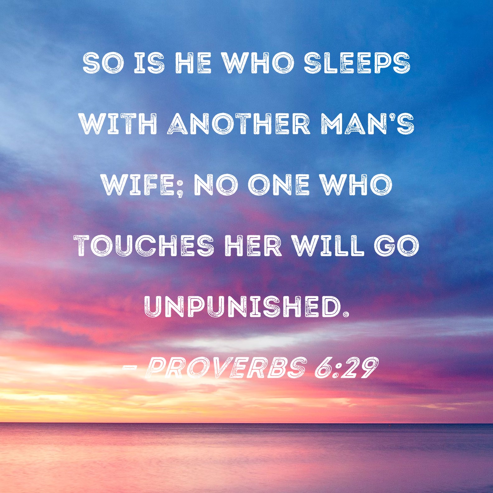 Proverbs 629 So is he who sleeps with another mans wife; no one who touches her will go unpunished. photo