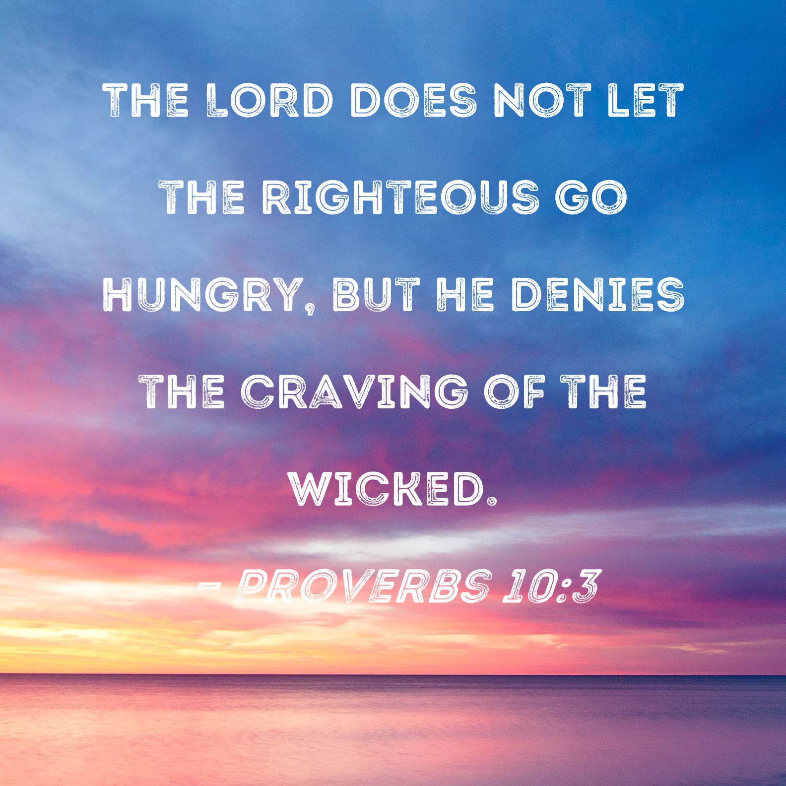 Proverbs 10 3 The LORD Does Not Let The Righteous Go Hungry But He 