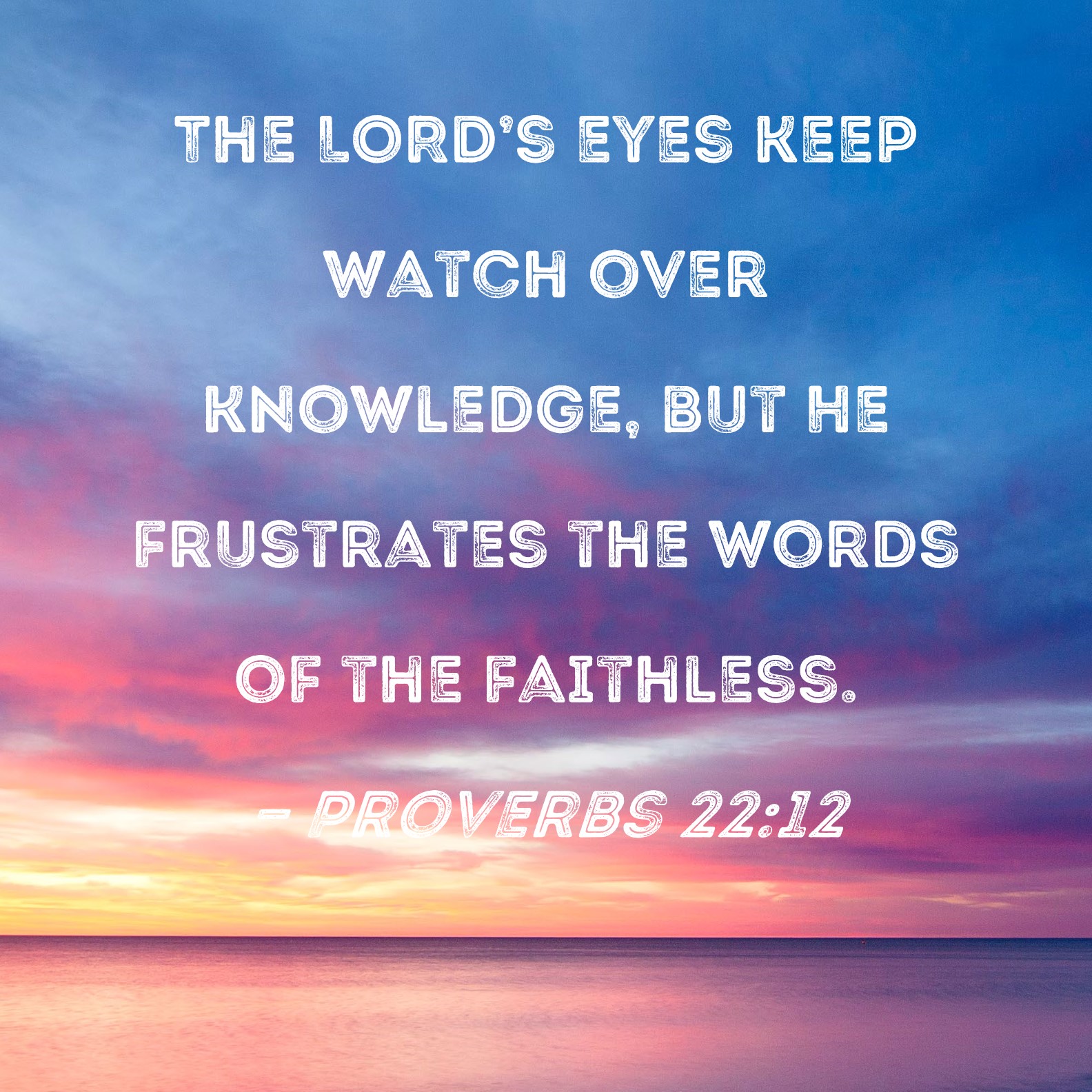 Proverbs 2212 The LORD's eyes keep watch over knowledge, but He