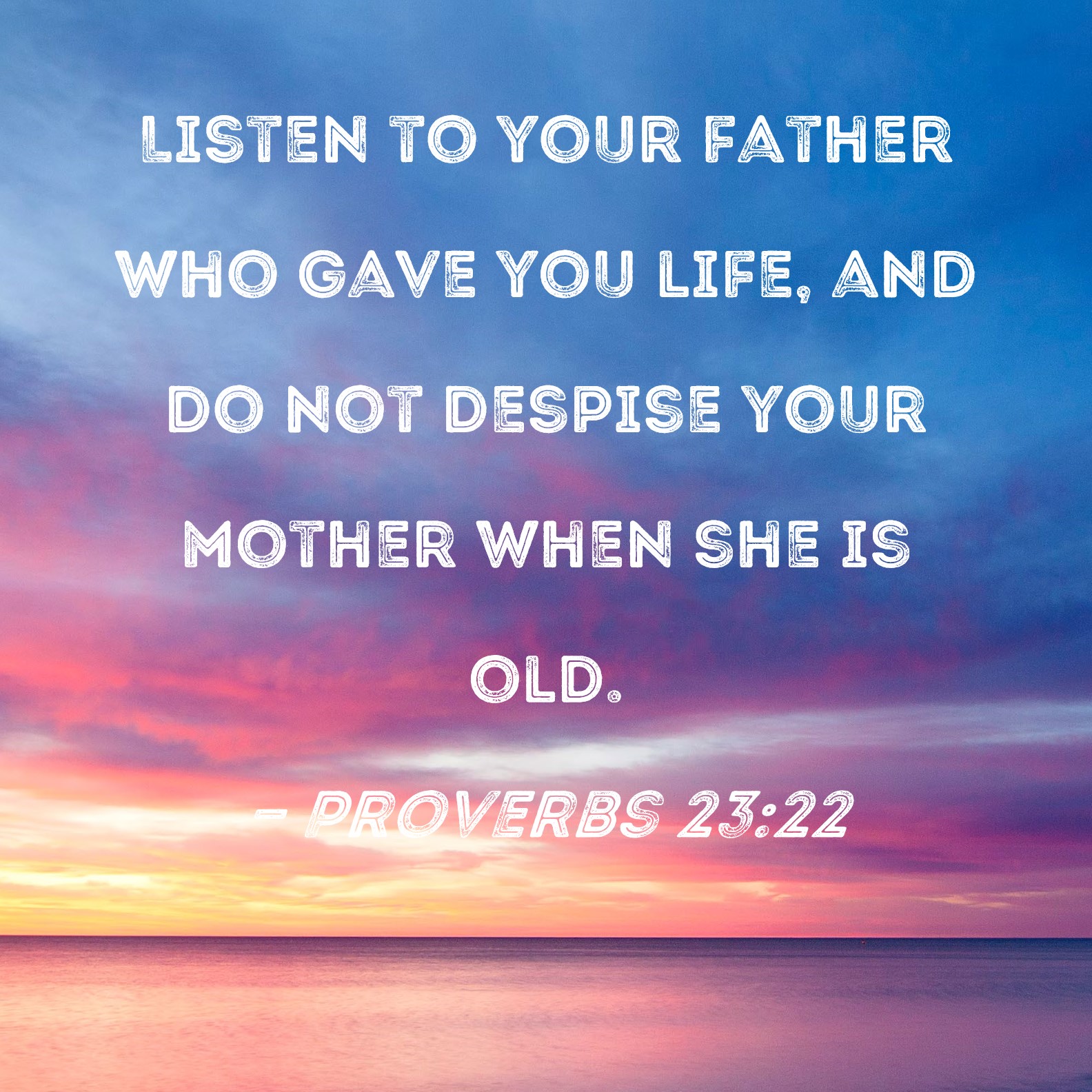 proverbs-23-22-listen-to-your-father-who-gave-you-life-and-do-not