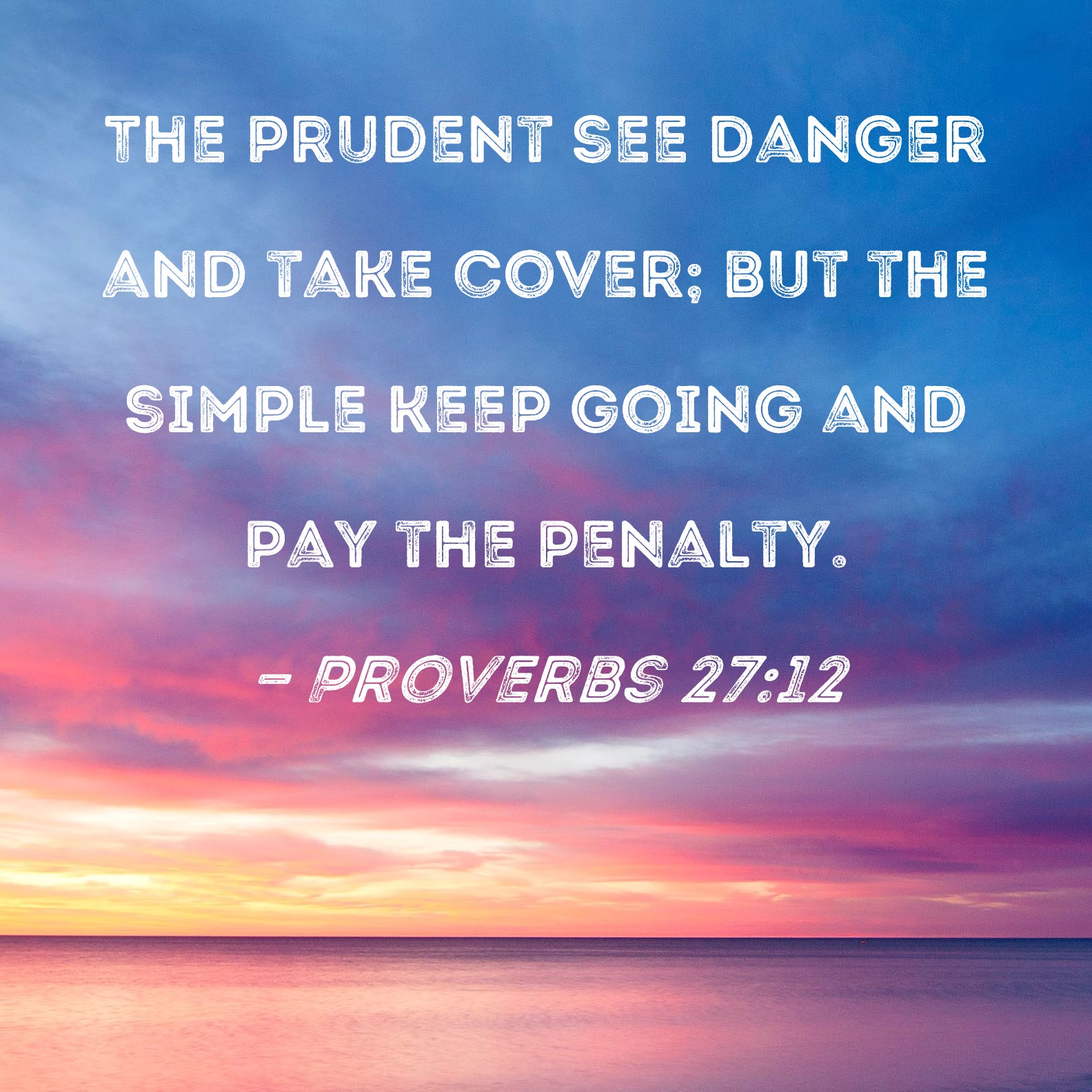 Proverbs 27 12 The Prudent See Danger And Take Cover But The Simple 