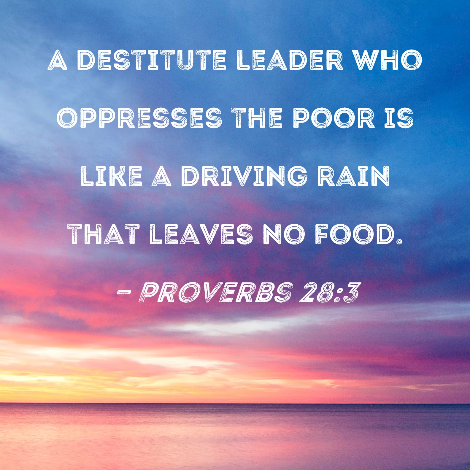 Proverbs 28 3 A Destitute Leader Who Oppresses The Poor Is Like A 