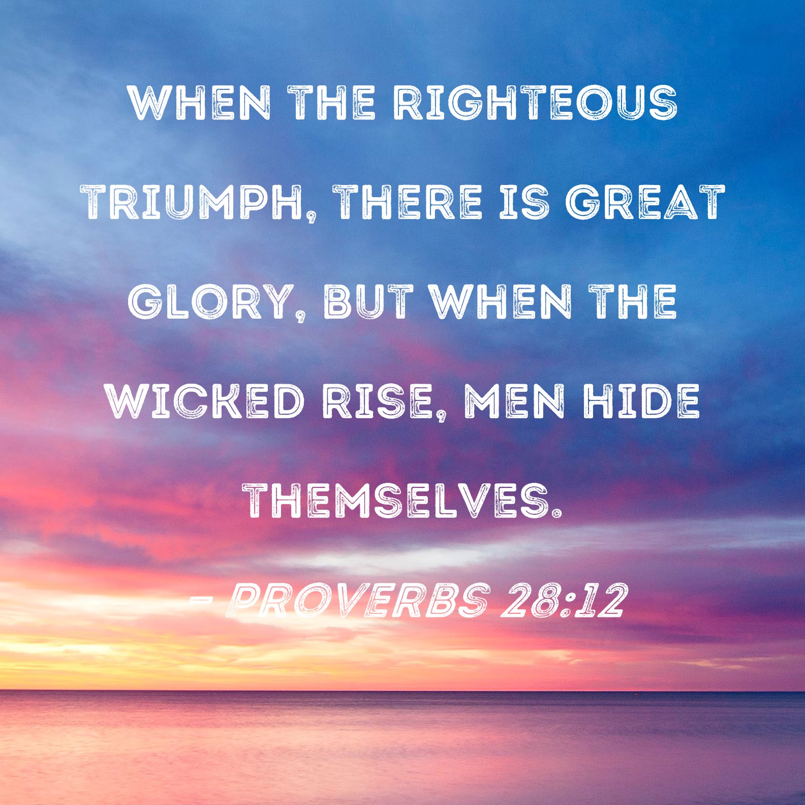 Proverbs 28 12 When The Righteous Triumph There Is Great Glory But