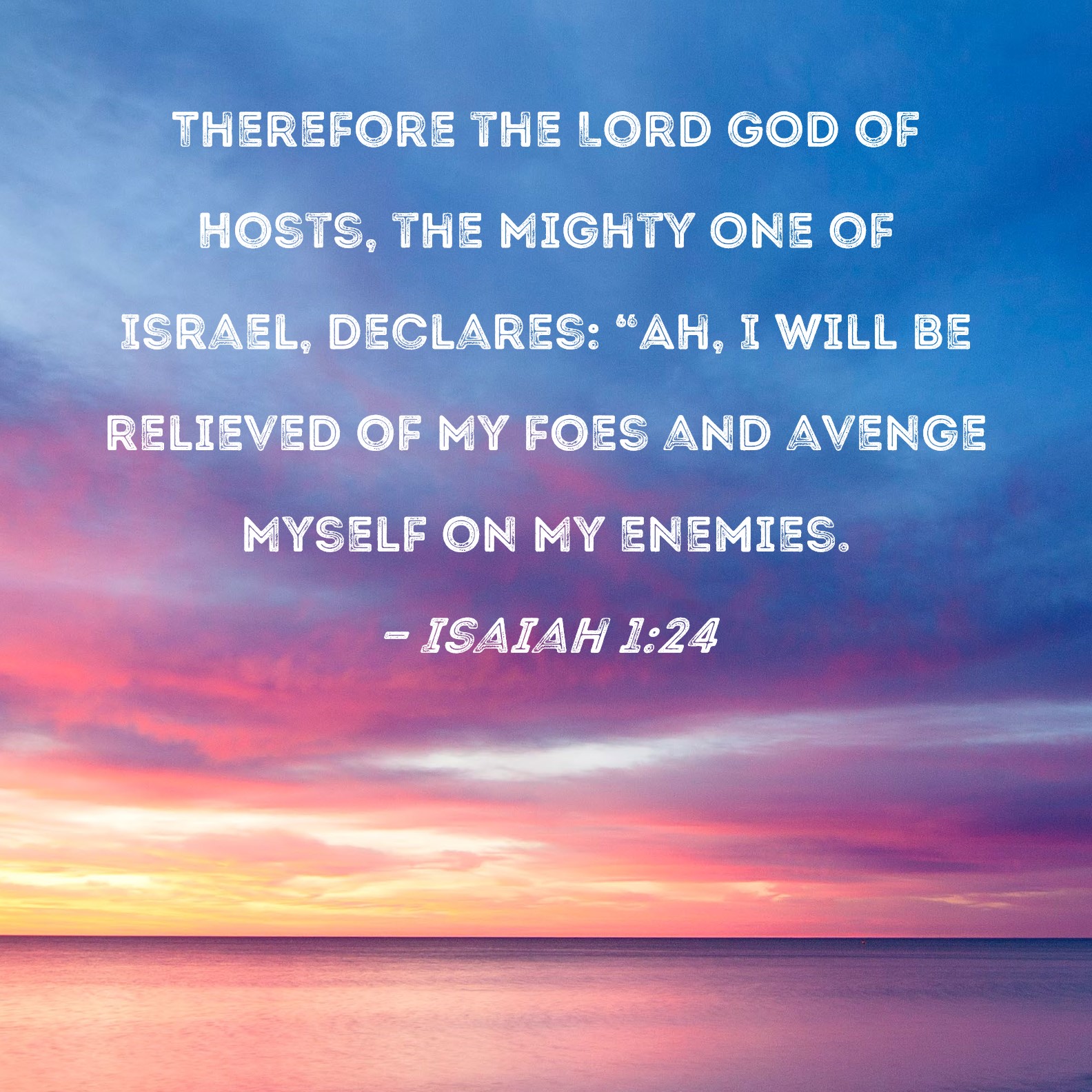 Isaiah 1:24 Therefore the Lord GOD of Hosts, the Mighty One of Israel ...