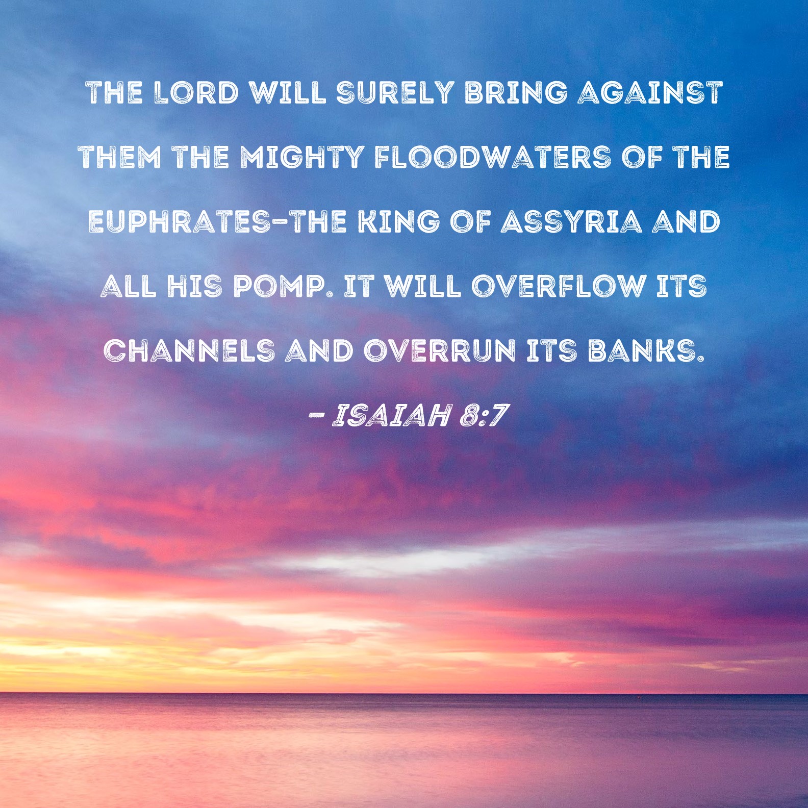 Isaiah 8 7 The Lord Will Surely Bring Against Them The Mighty 