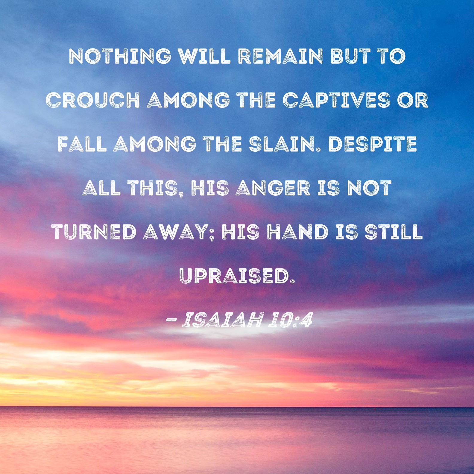 Isaiah 10 4 Nothing Will Remain But To Crouch Among The Captives Or 