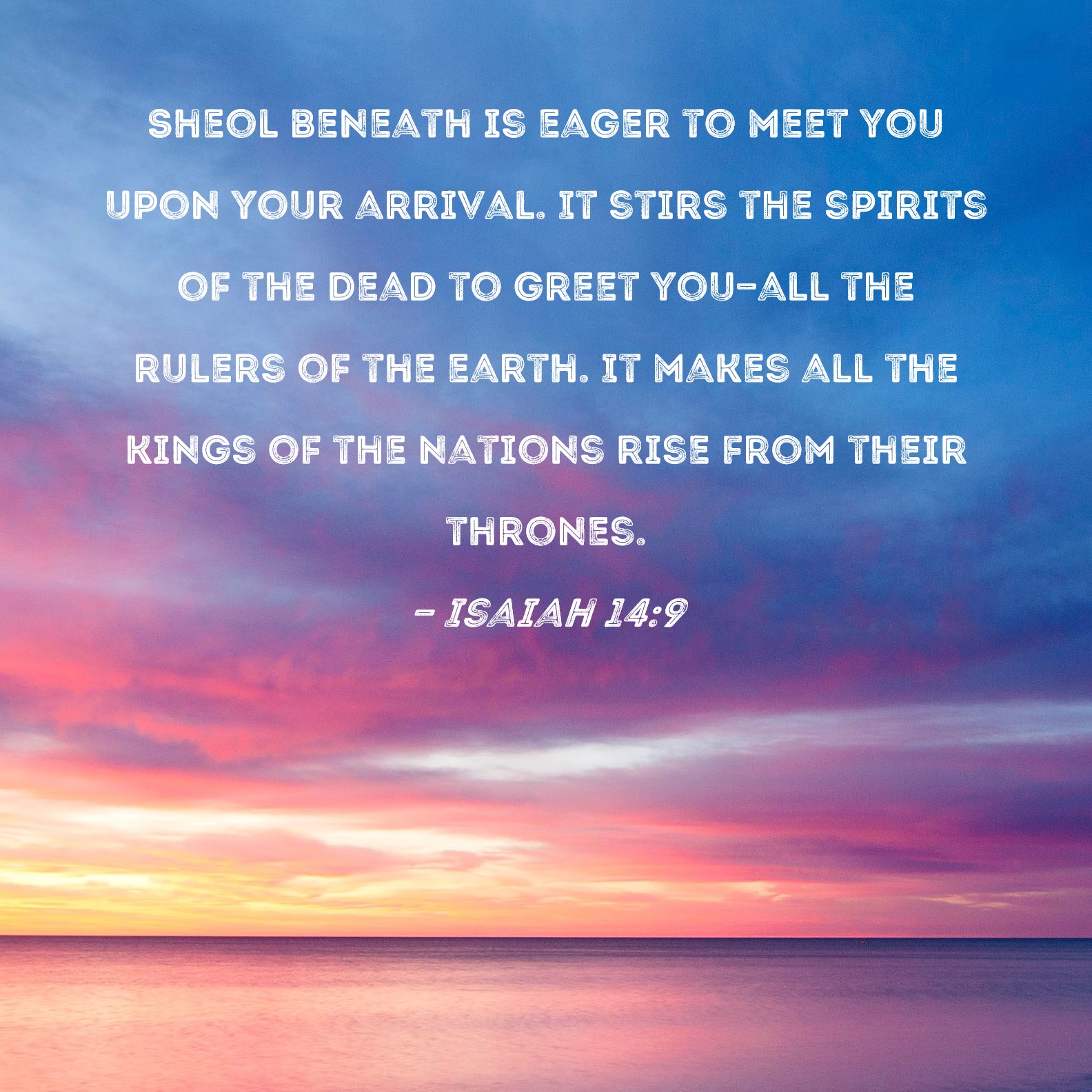 Isaiah 14 9 Sheol Beneath Is Eager To Meet You Upon Your Arrival It 